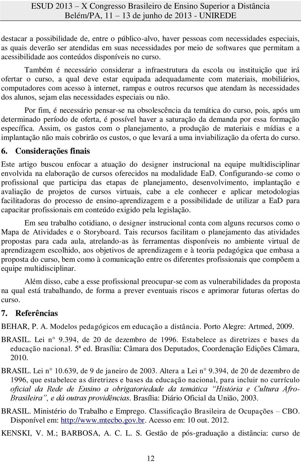 Também é necessário considerar a infraestrutura da escola ou instituição que irá ofertar o curso, a qual deve estar equipada adequadamente com materiais, mobiliários, computadores com acesso à