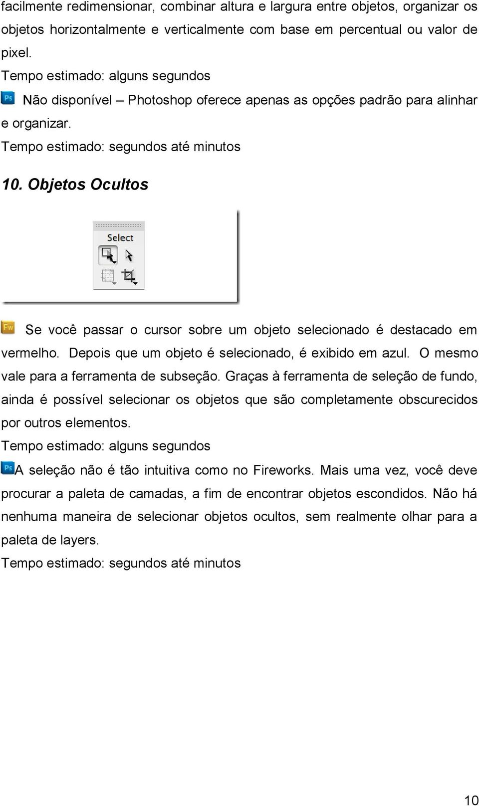 Objetos Ocultos Se você passar o cursor sobre um objeto selecionado é destacado em vermelho. Depois que um objeto é selecionado, é exibido em azul. O mesmo vale para a ferramenta de subseção.