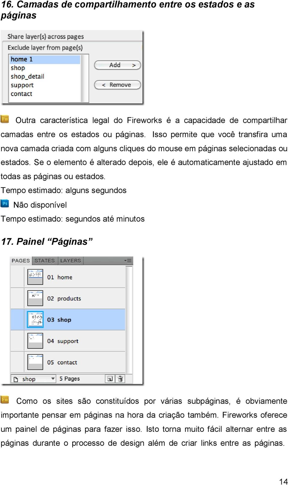 Se o elemento é alterado depois, ele é automaticamente ajustado em todas as páginas ou estados. Tempo estimado: alguns segundos Não disponível Tempo estimado: segundos até minutos 17.