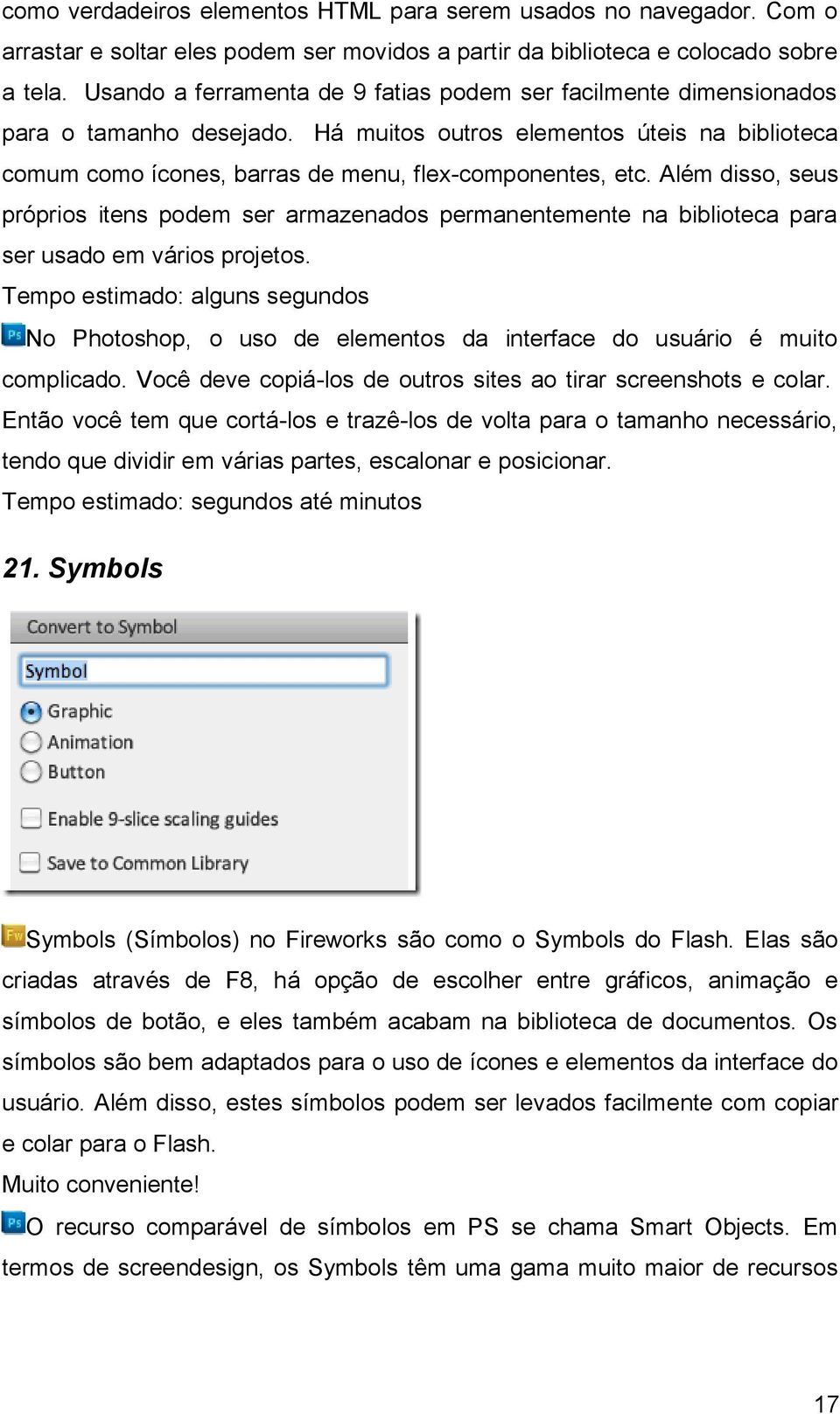 Além disso, seus próprios itens podem ser armazenados permanentemente na biblioteca para ser usado em vários projetos.