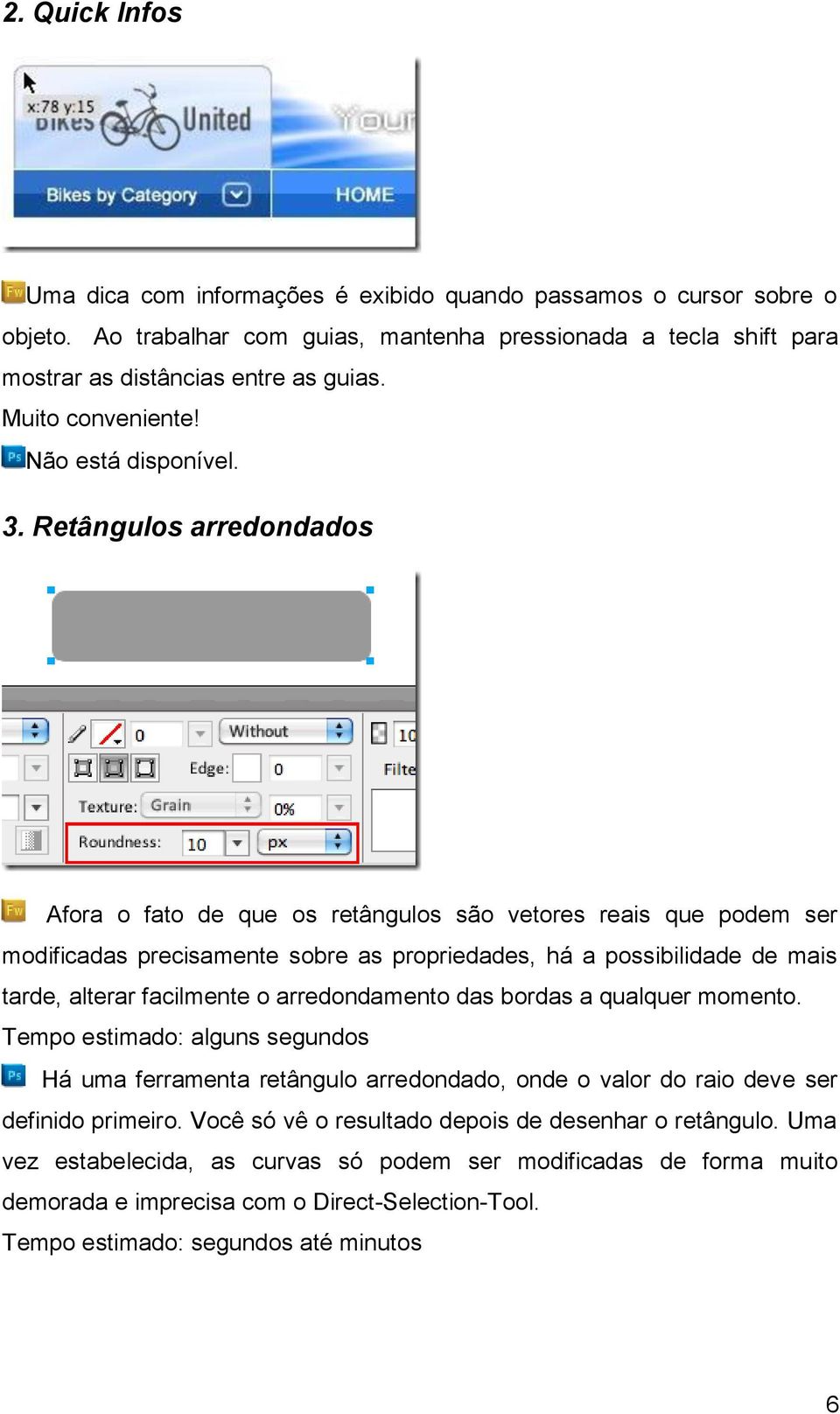 Retângulos arredondados Afora o fato de que os retângulos são vetores reais que podem ser modificadas precisamente sobre as propriedades, há a possibilidade de mais tarde, alterar facilmente o