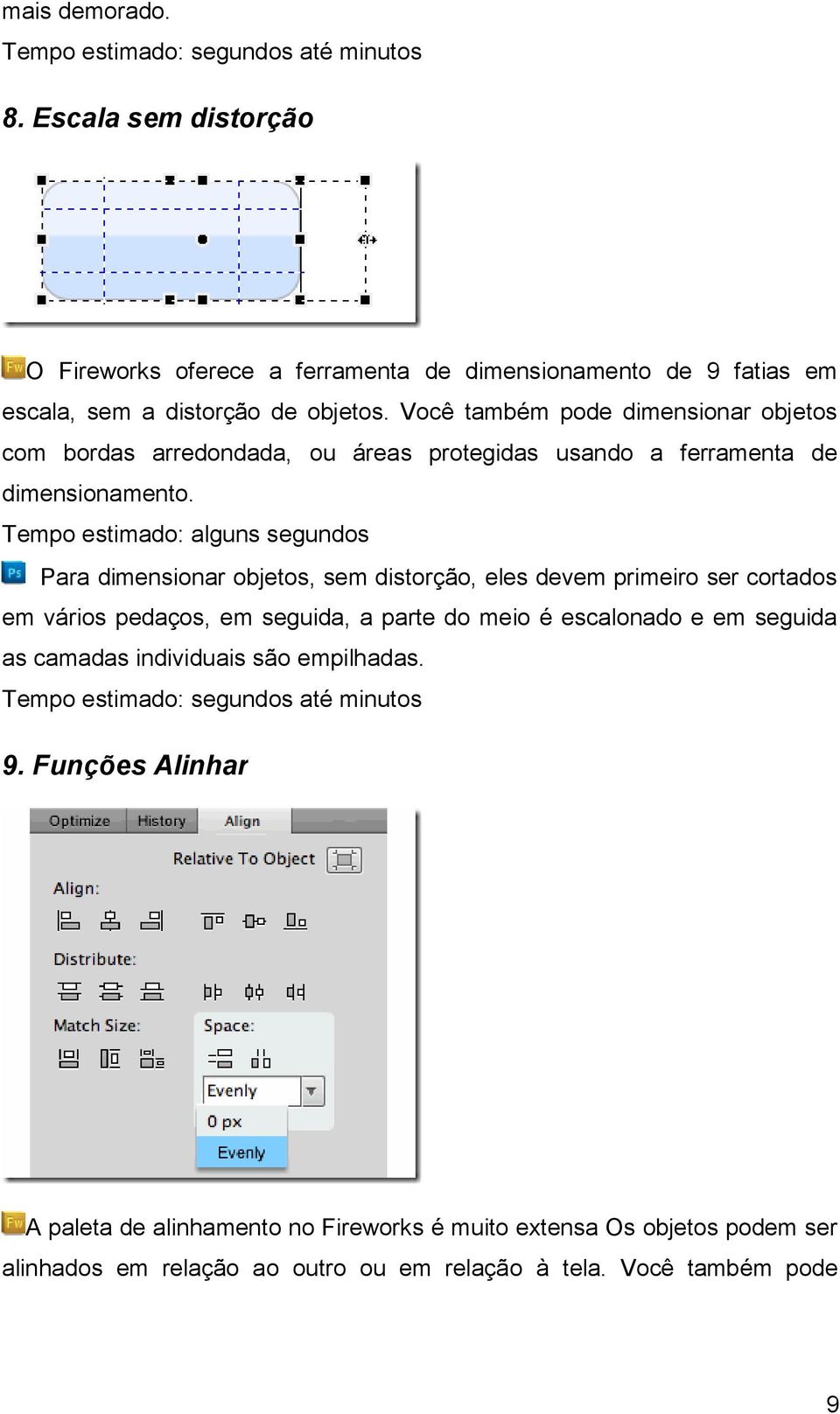 Tempo estimado: alguns segundos Para dimensionar objetos, sem distorção, eles devem primeiro ser cortados em vários pedaços, em seguida, a parte do meio é escalonado e em seguida