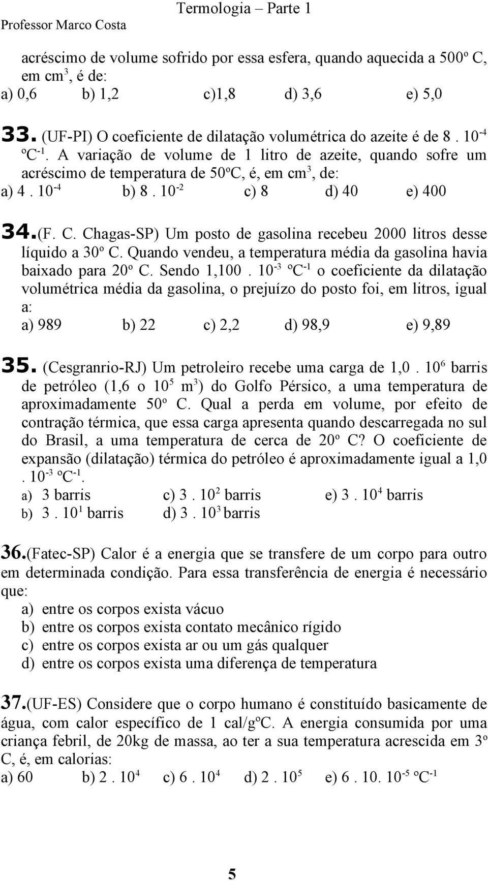 Quando vendeu, a temperatura média da gasolina havia baixado para 20 o C. Sendo 1,100.