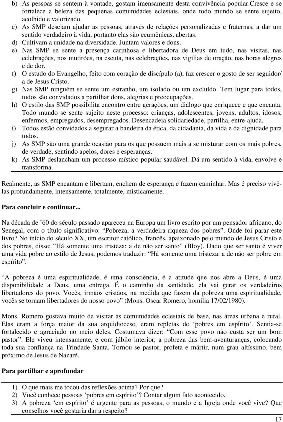 c) As SMP desejam ajudar as pessoas, através de relações personalizadas e fraternas, a dar um sentido verdadeiro à vida, portanto elas são ecumênicas, abertas. d) Cultivam a unidade na diversidade.