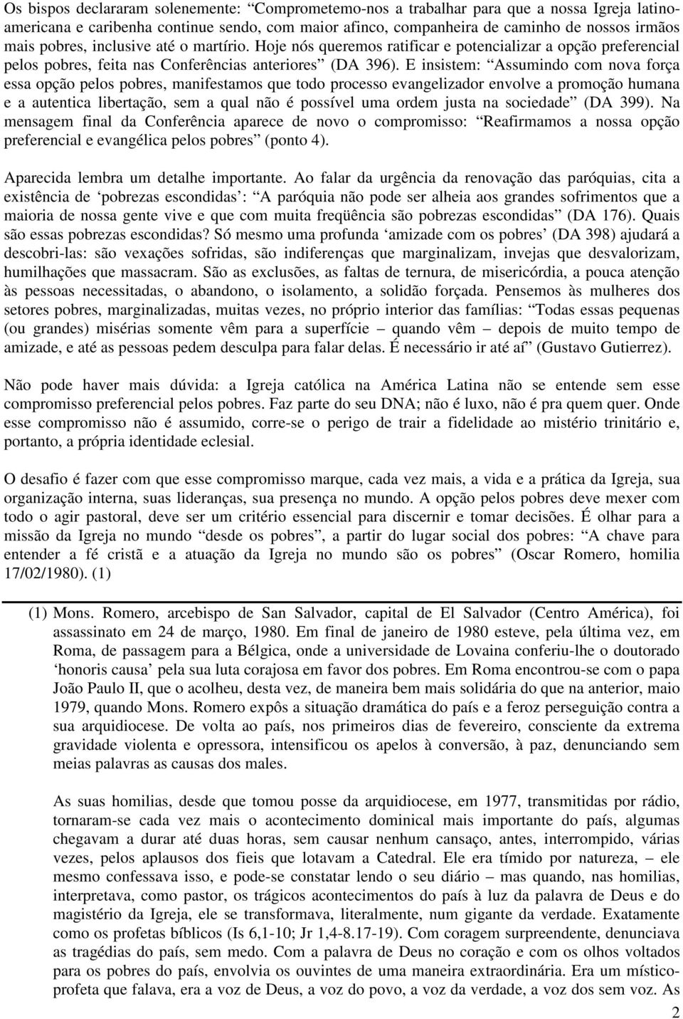 E insistem: Assumindo com nova força essa opção pelos pobres, manifestamos que todo processo evangelizador envolve a promoção humana e a autentica libertação, sem a qual não é possível uma ordem