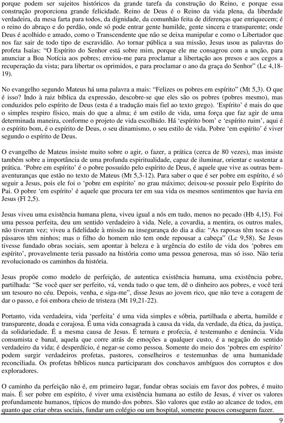 entrar gente humilde, gente sincera e transparente; onde Deus é acolhido e amado, como o Transcendente que não se deixa manipular e como o Libertador que nos faz sair de todo tipo de escravidão.