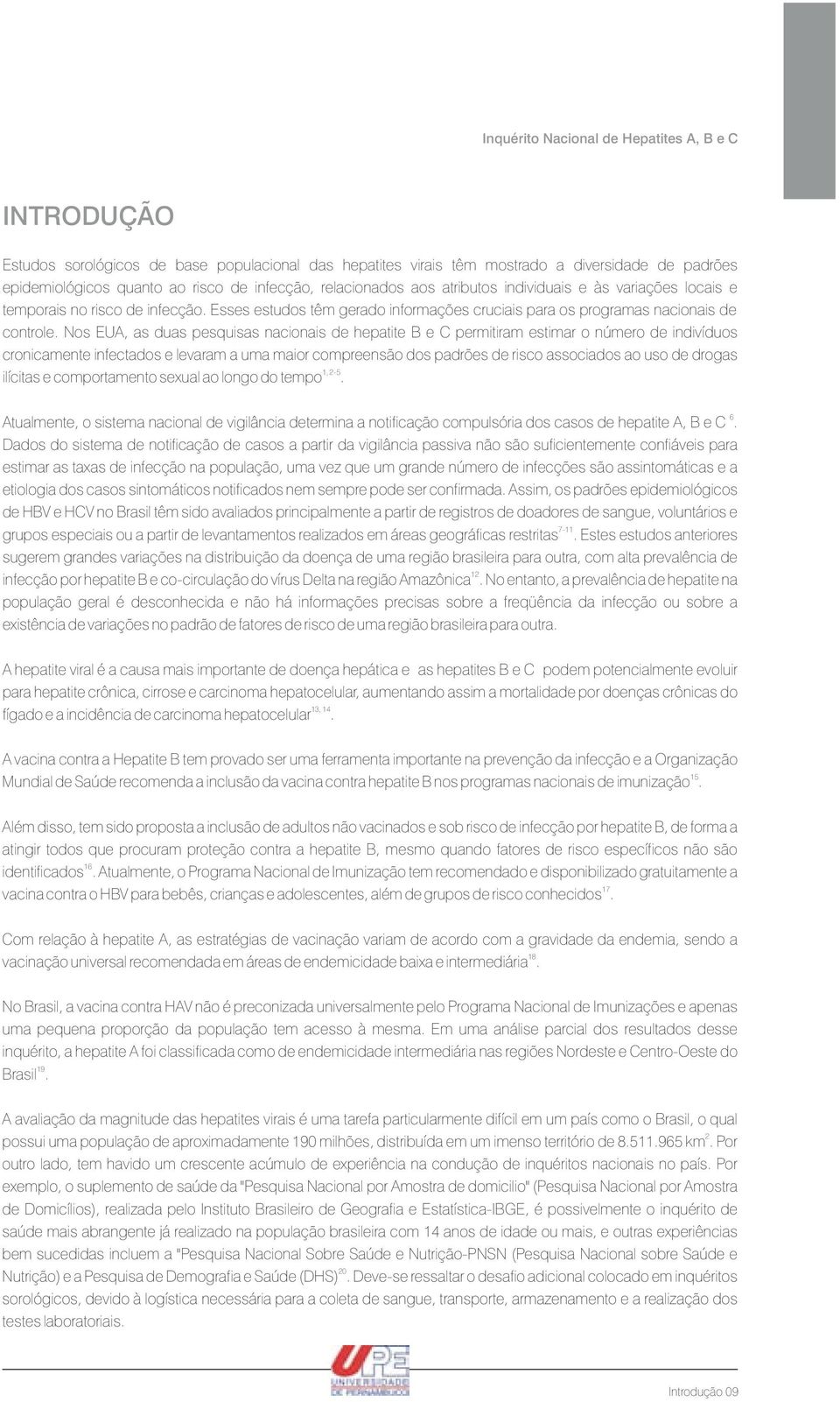 Nos EUA, as duas pesquisas nacionais de hepatite B e C permitiram estimar o número de indivíduos cronicamente infectados e levaram a uma maior compreensão dos padrões de risco associados ao uso de