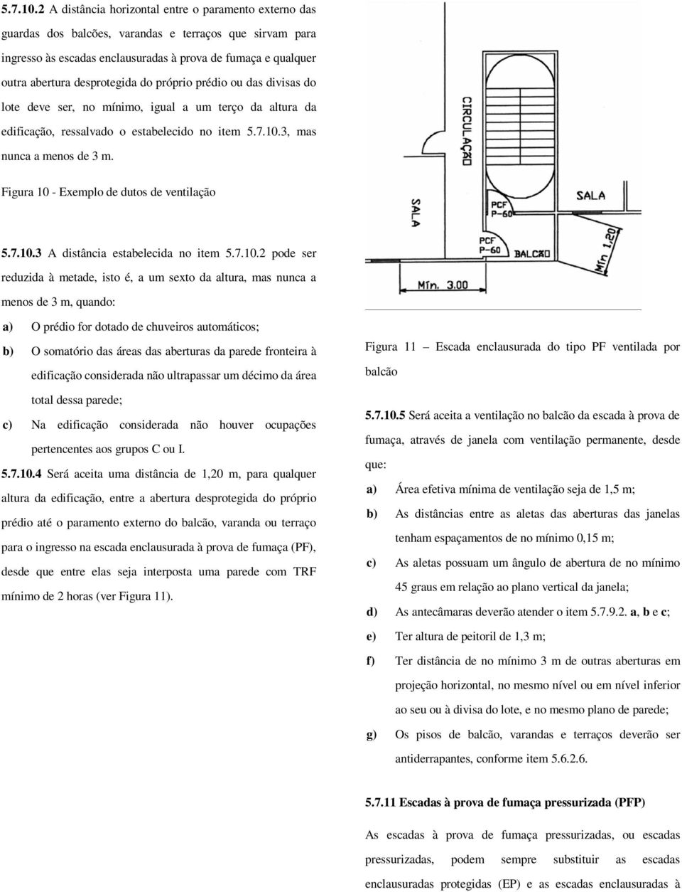 desprotegida do próprio prédio ou das divisas do lote deve ser, no mínimo, igual a um terço da altura da edificação, ressalvado o estabelecido no item 3, mas nunca a menos de 3 m.