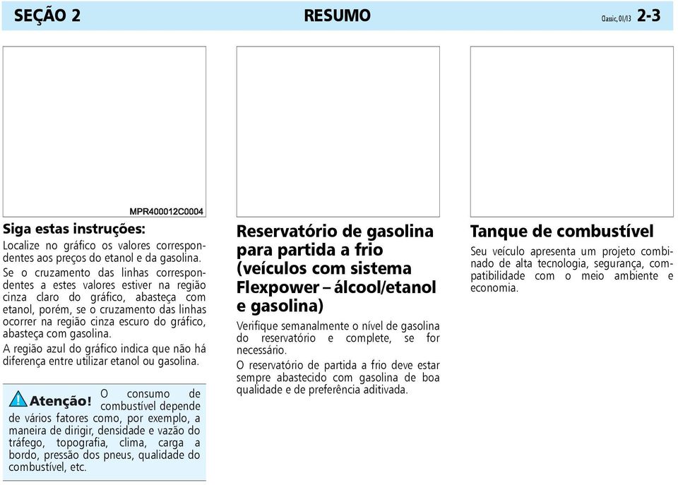 abasteça com gasolina. A região azul do gráfico indica que não há diferença entre utilizar etanol ou gasolina.