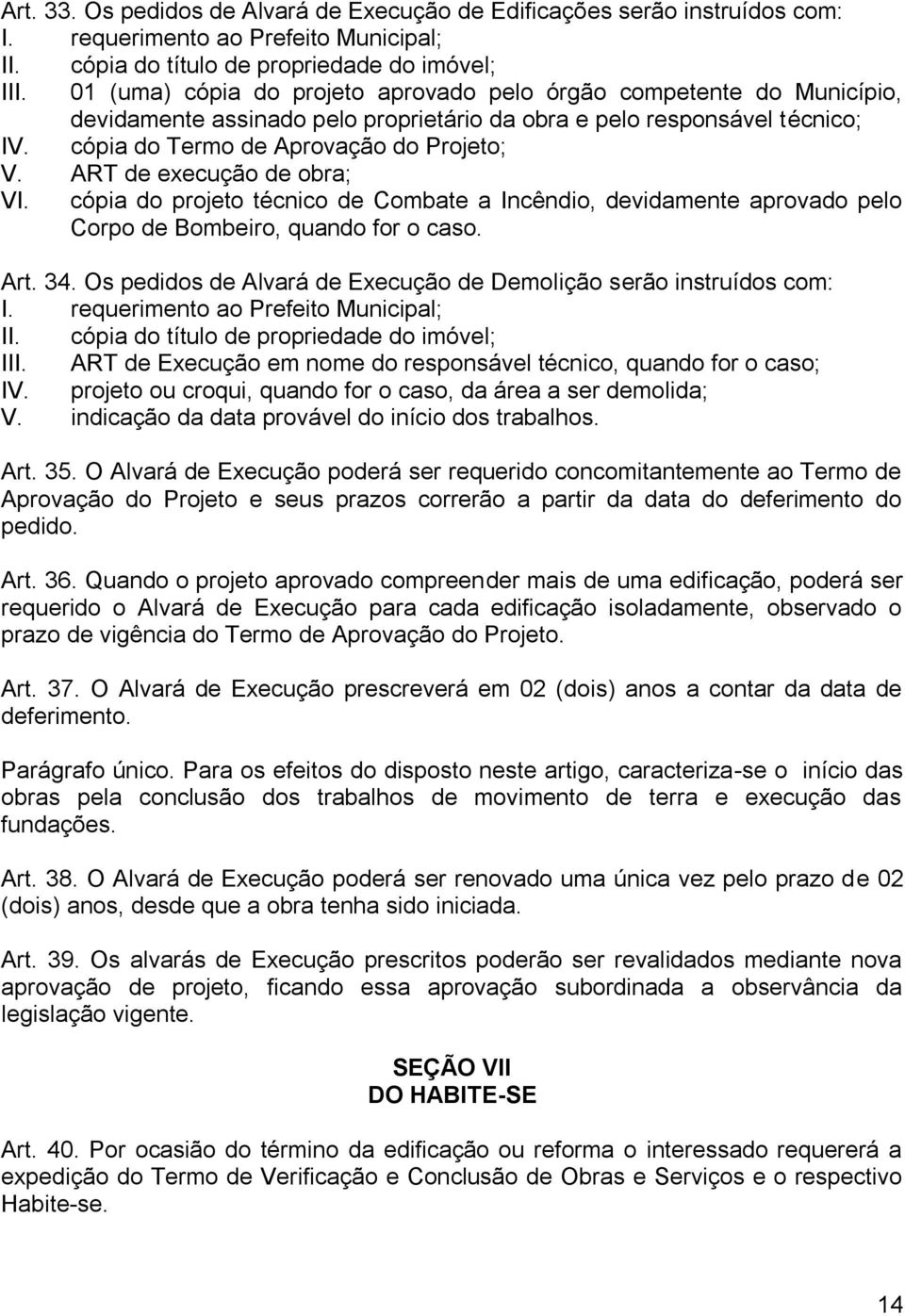 ART de execução de obra; VI. cópia do projeto técnico de Combate a Incêndio, devidamente aprovado pelo Corpo de Bombeiro, quando for o caso. Art. 34.