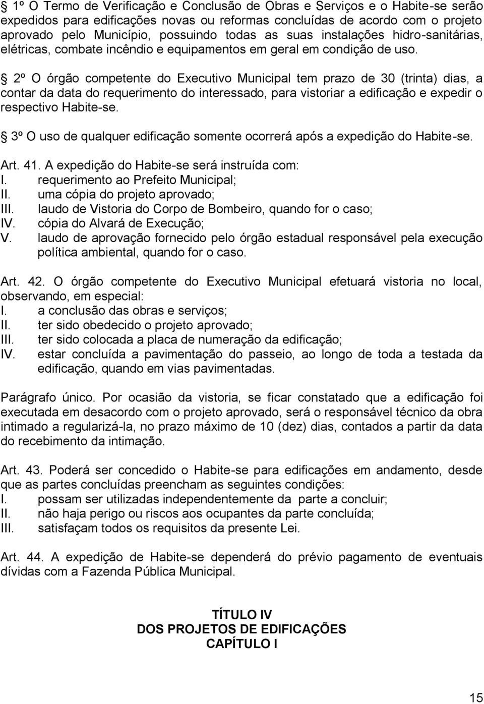 2º O órgão competente do Executivo Municipal tem prazo de 30 (trinta) dias, a contar da data do requerimento do interessado, para vistoriar a edificação e expedir o respectivo Habite-se.