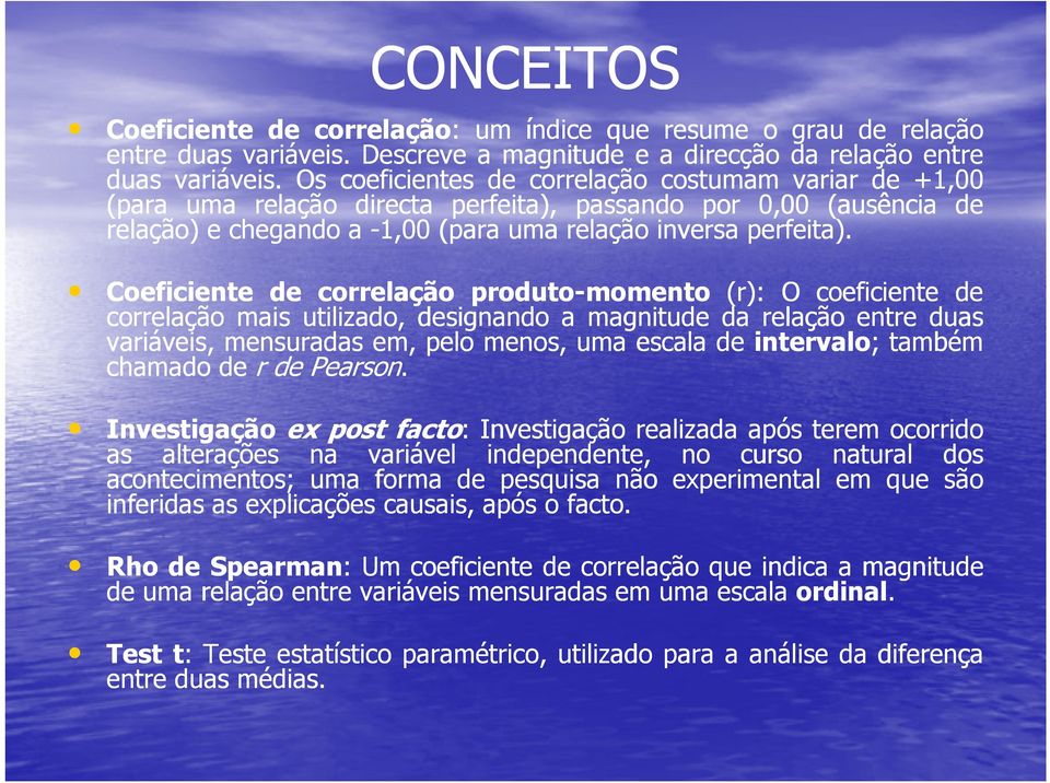 Coeficiente de correlação produto-momento (r): O coeficiente de correlação mais utilizado, designando a magnitude da relação entre duas variáveis, mensuradas em, pelo menos, uma escala de intervalo;