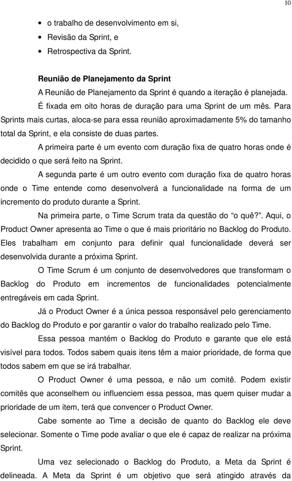 A primeira parte é um evento com duração fixa de quatro horas onde é decidido o que será feito na Sprint.