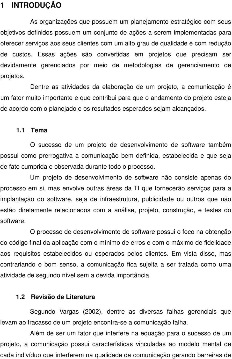 Dentre as atividades da elaboração de um projeto, a comunicação é um fator muito importante e que contribui para que o andamento do projeto esteja de acordo com o planejado e os resultados esperados