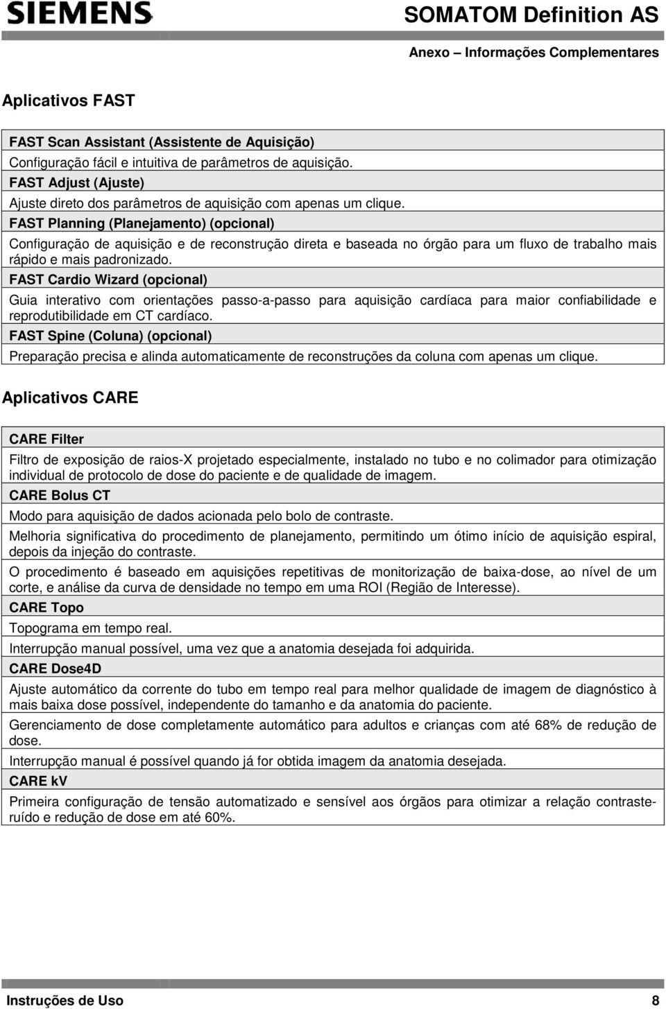 FAST Planning (Planejamento) (opcional) Configuração de aquisição e de reconstrução direta e baseada no órgão para um fluxo de trabalho mais rápido e mais padronizado.