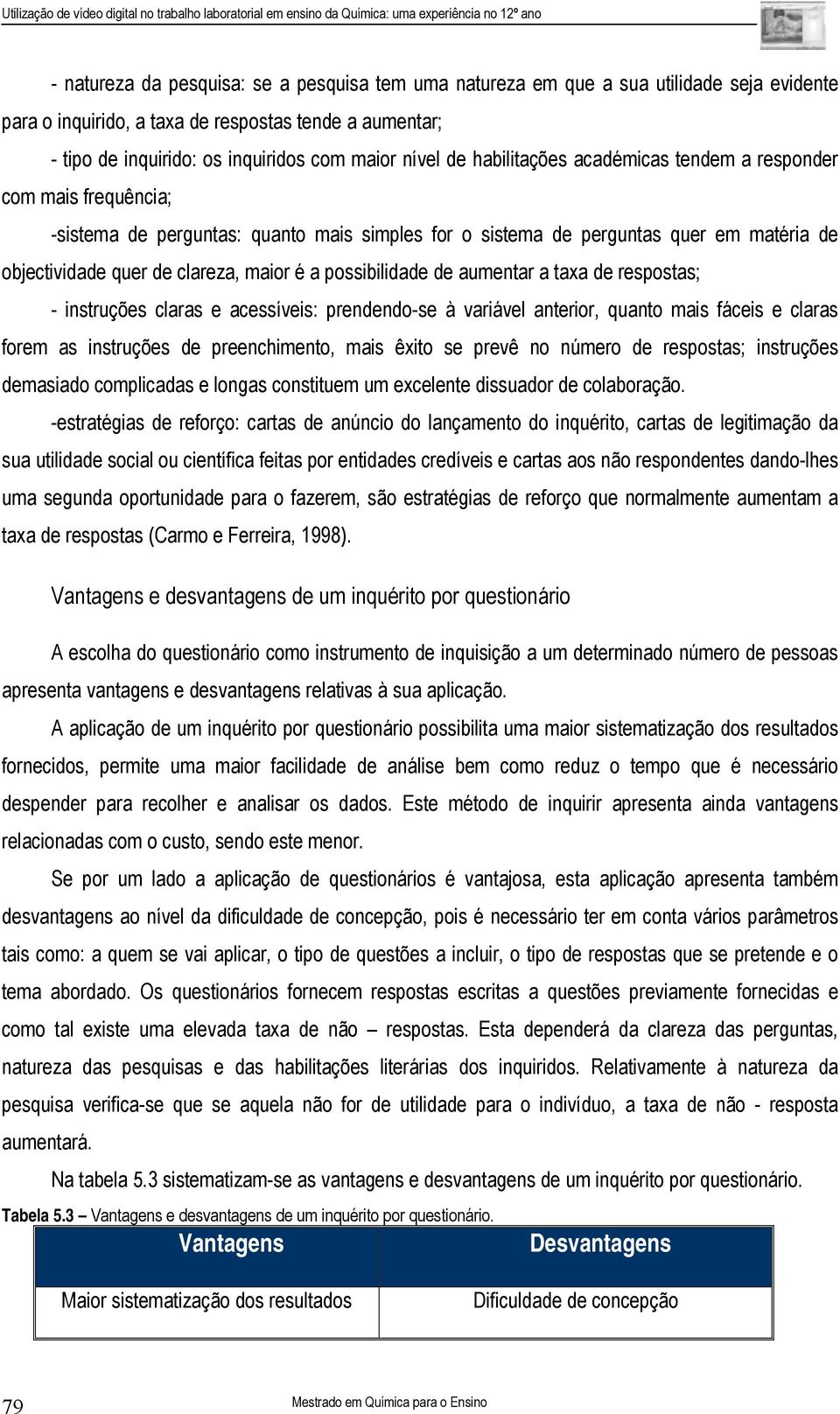 possibilidade de aumentar a taxa de respostas; - instruções claras e acessíveis: prendendo-se à variável anterior, quanto mais fáceis e claras forem as instruções de preenchimento, mais êxito se