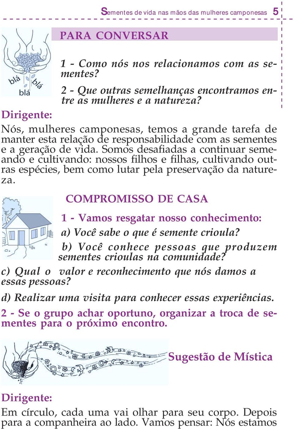 Somos desafiadas a continuar semeando e cultivando: nossos filhos e filhas, cultivando outras espécies, bem como lutar pela preservação da natureza.