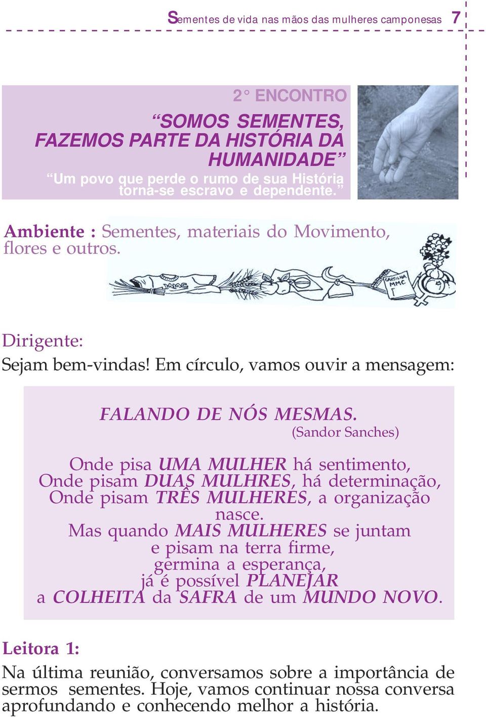 (Sandor Sanches) Onde pisa UMA MULHER há sentimento, Onde pisam DUAS MULHRES, há determinação, Onde pisam TRÊS MULHERES, a organização nasce.