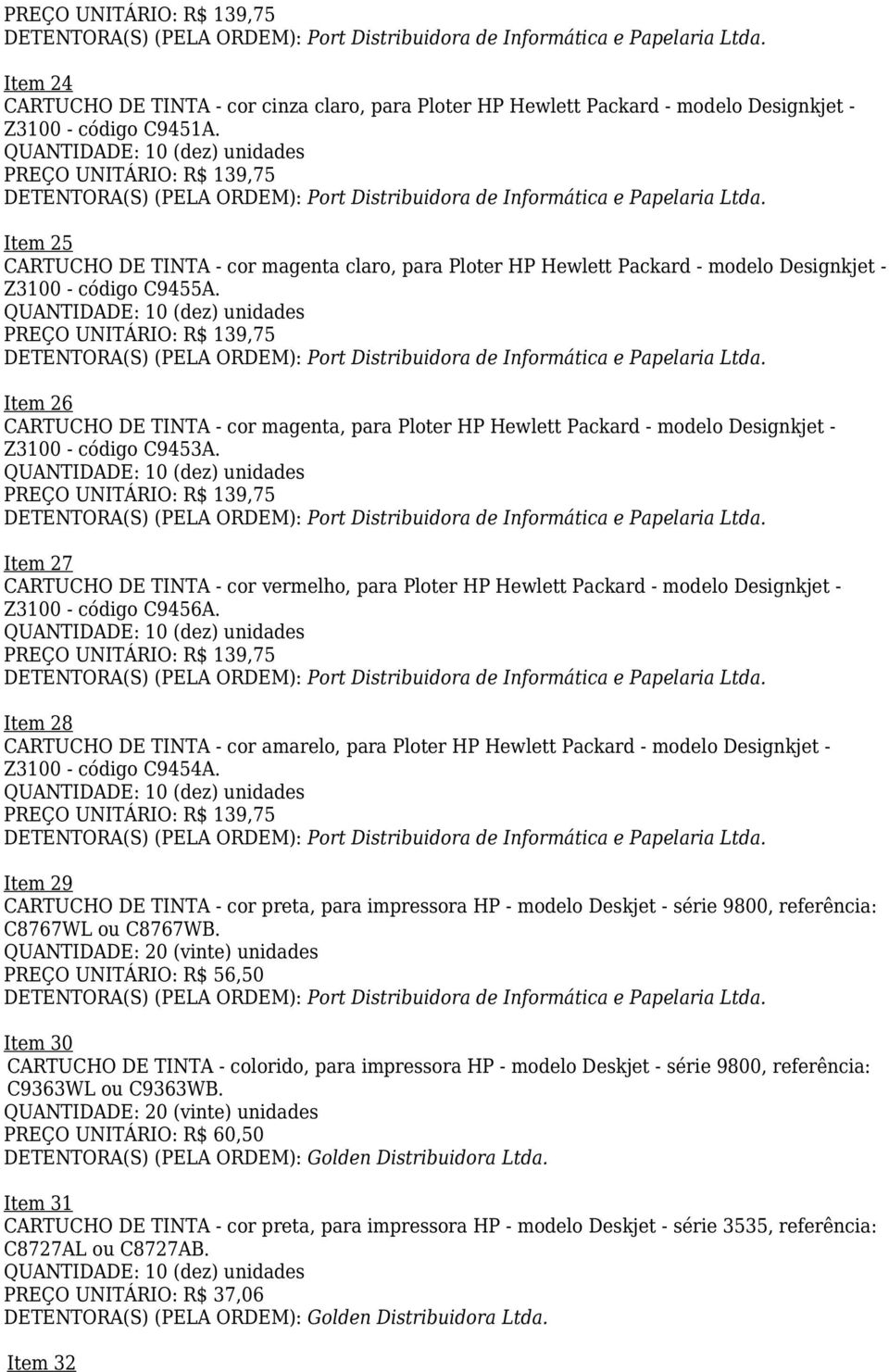 QUANTIDADE: 10 (dez) unidades  Item 25 CARTUCHO DE TINTA - cor magenta claro, para Ploter HP Hewlett Packard - modelo Designkjet - Z3100 - código C9455A.