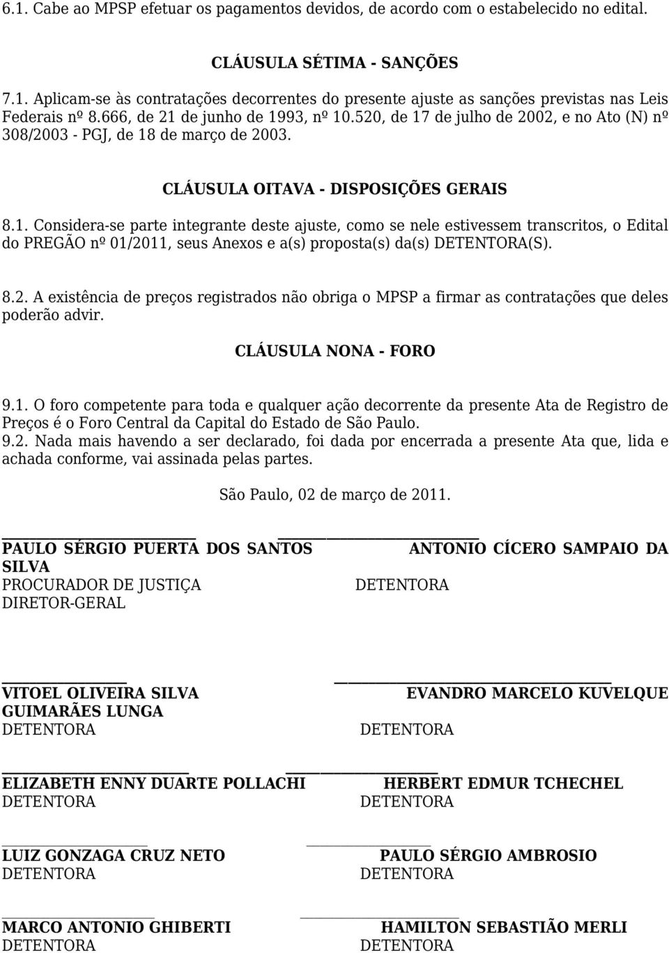 8.2. A existência de preços registrados não obriga o MPSP a firmar as contratações que deles poderão advir. CLÁUSULA NONA - FORO 9.1.