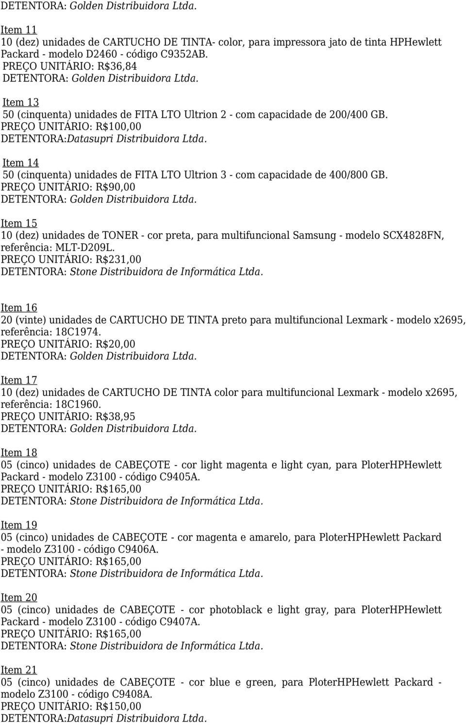 Item 14 50 (cinquenta) unidades de FITA LTO Ultrion 3 - com capacidade de 400/800 GB. PREÇO UNITÁRIO: R$90,00 : Golden Distribuidora Ltda.