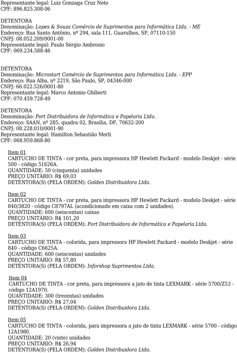 588-46 Denominação: Microstart Comércio de Suprimentos para Informática Ltda. - EPP Endereço: Rua Alba, nº 2219, São Paulo, SP, 04346-000 CNPJ: 66.022.