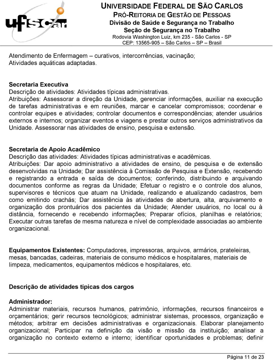 atividades; controlar documentos e correspondências; atender usuários externos e internos; organizar eventos e viagens e prestar outros serviços administrativos da Unidade.