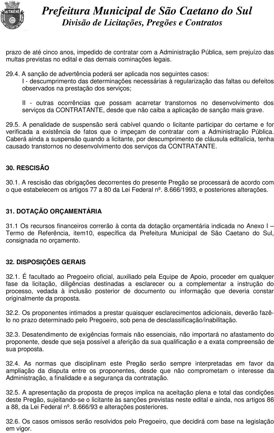 outras ocorrências que possam acarretar transtornos no desenvolvimento dos serviços da CONTRATANTE, desde que não caiba a aplicação de sanção mais grave. 29.5.