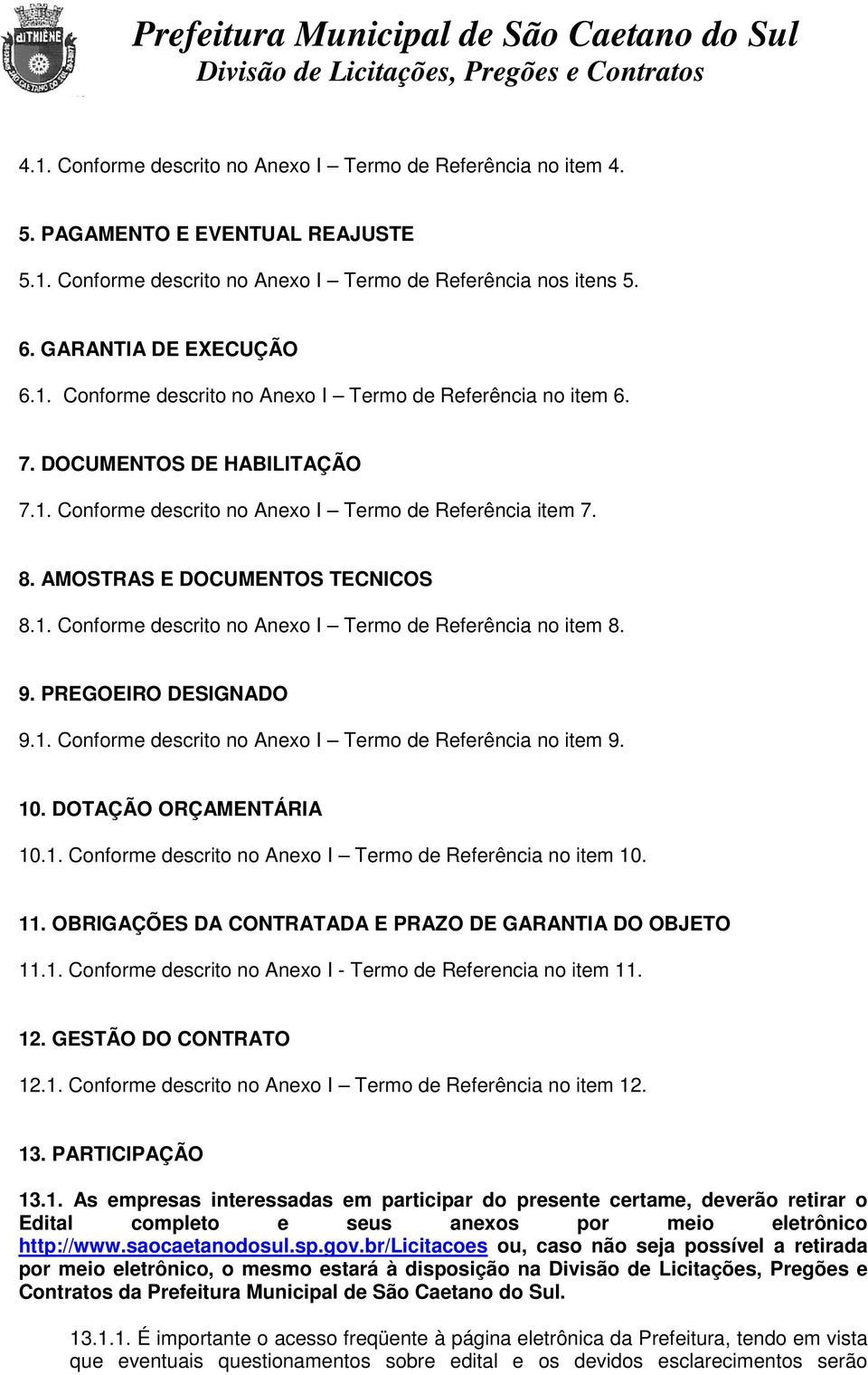 PREGOEIRO DESIGNADO 9.1. Conforme descrito no Anexo I Termo de Referência no item 9. 10. DOTAÇÃO ORÇAMENTÁRIA 10.1. Conforme descrito no Anexo I Termo de Referência no item 10. 11.