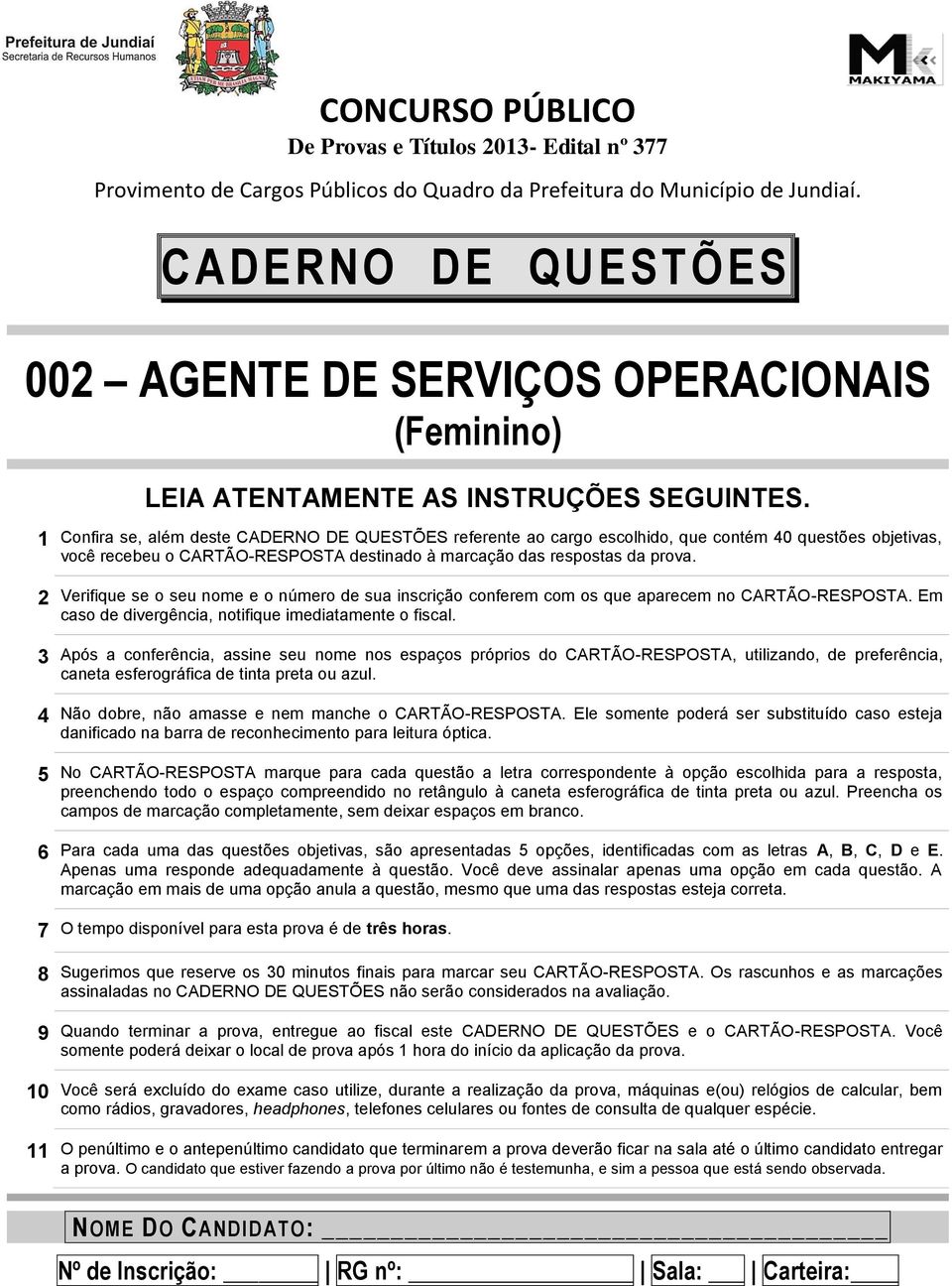 1 Confira se, além deste CARNO QUSTÕS referente ao cargo escolhido, que contém 40 questões objetivas, você recebeu o CARTÃO-RSPOSTA destinado à marcação das respostas da prova.