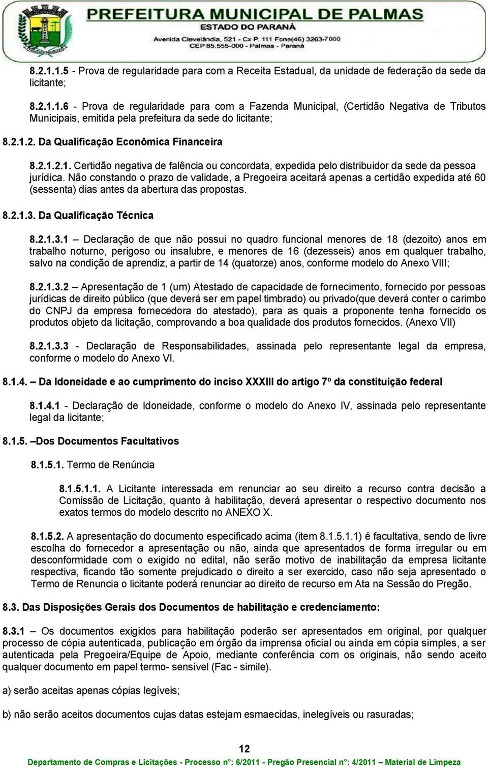 Não constando o prazo de validade, a Pregoeira aceitará apenas a certidão expedida até 60 (sessenta) dias antes da abertura das propostas. 8.2.1.3.