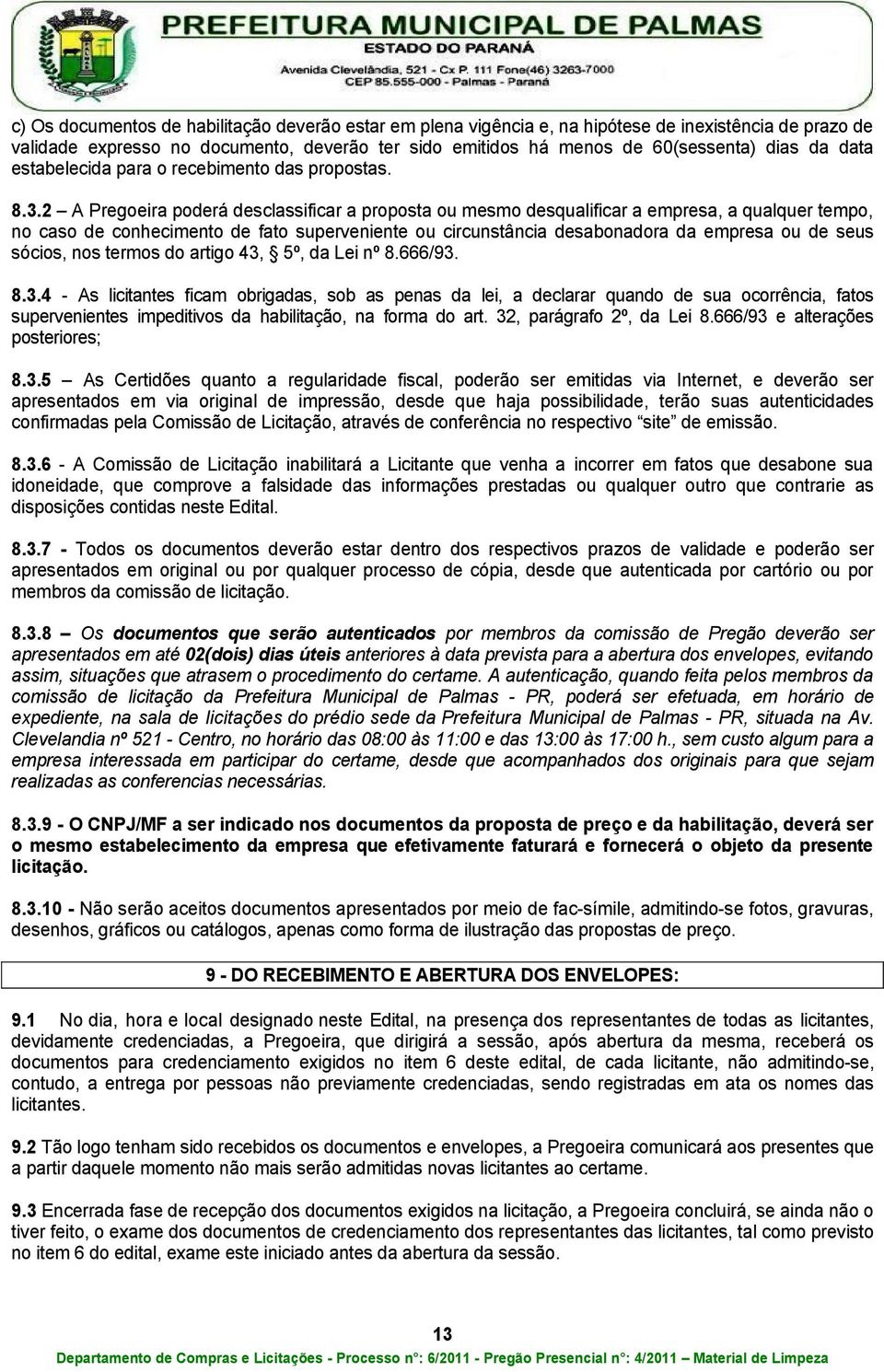 2 A Pregoeira poderá desclassificar a proposta ou mesmo desqualificar a empresa, a qualquer tempo, no caso de conhecimento de fato superveniente ou circunstância desabonadora da empresa ou de seus