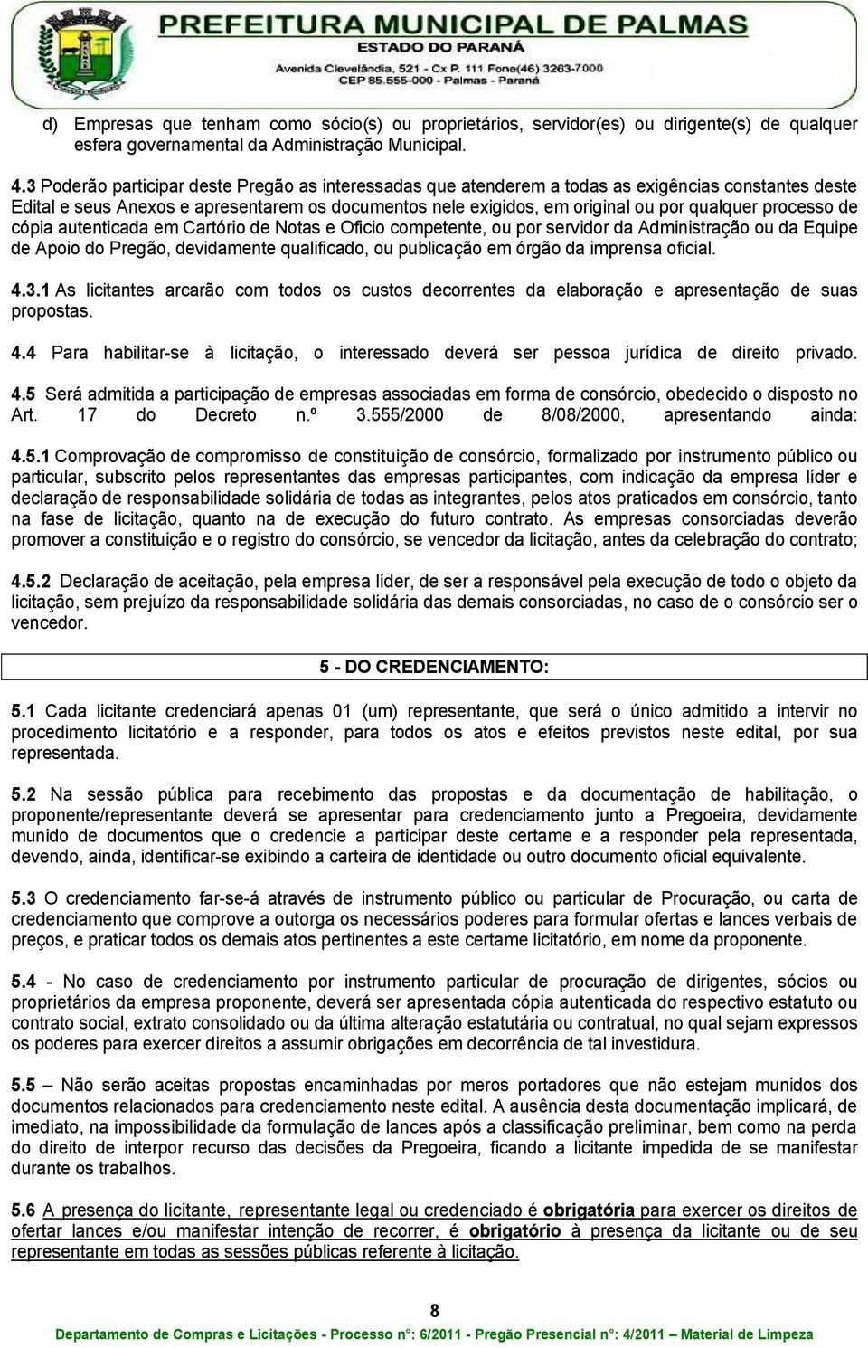 processo de cópia autenticada em Cartório de Notas e Oficio competente, ou por servidor da Administração ou da Equipe de Apoio do Pregão, devidamente qualificado, ou publicação em órgão da imprensa