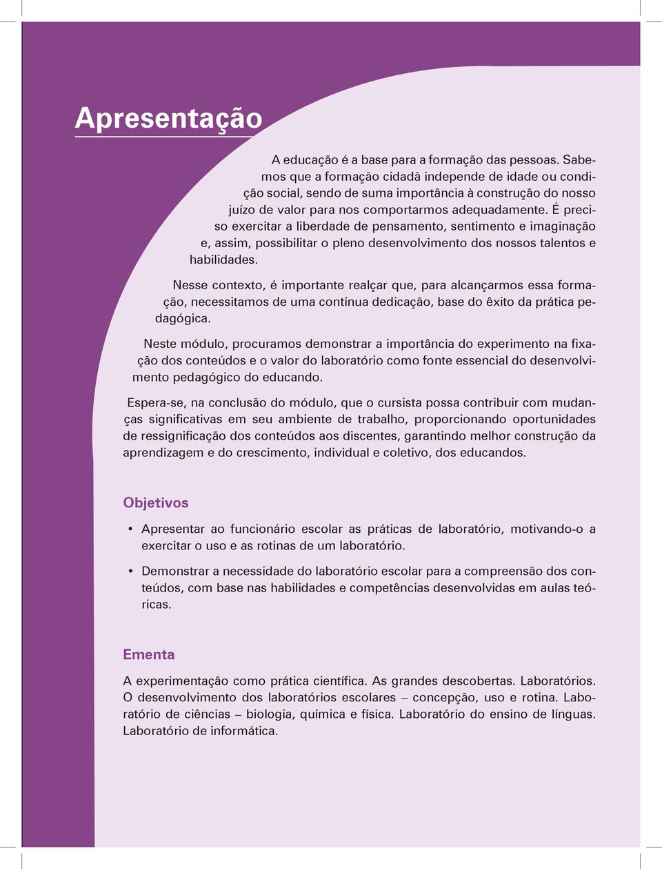 É preciso exercitar a liberdade de pensamento, sentimento e imaginação e, assim, possibilitar o pleno desenvolvimento dos nossos talentos e habilidades.