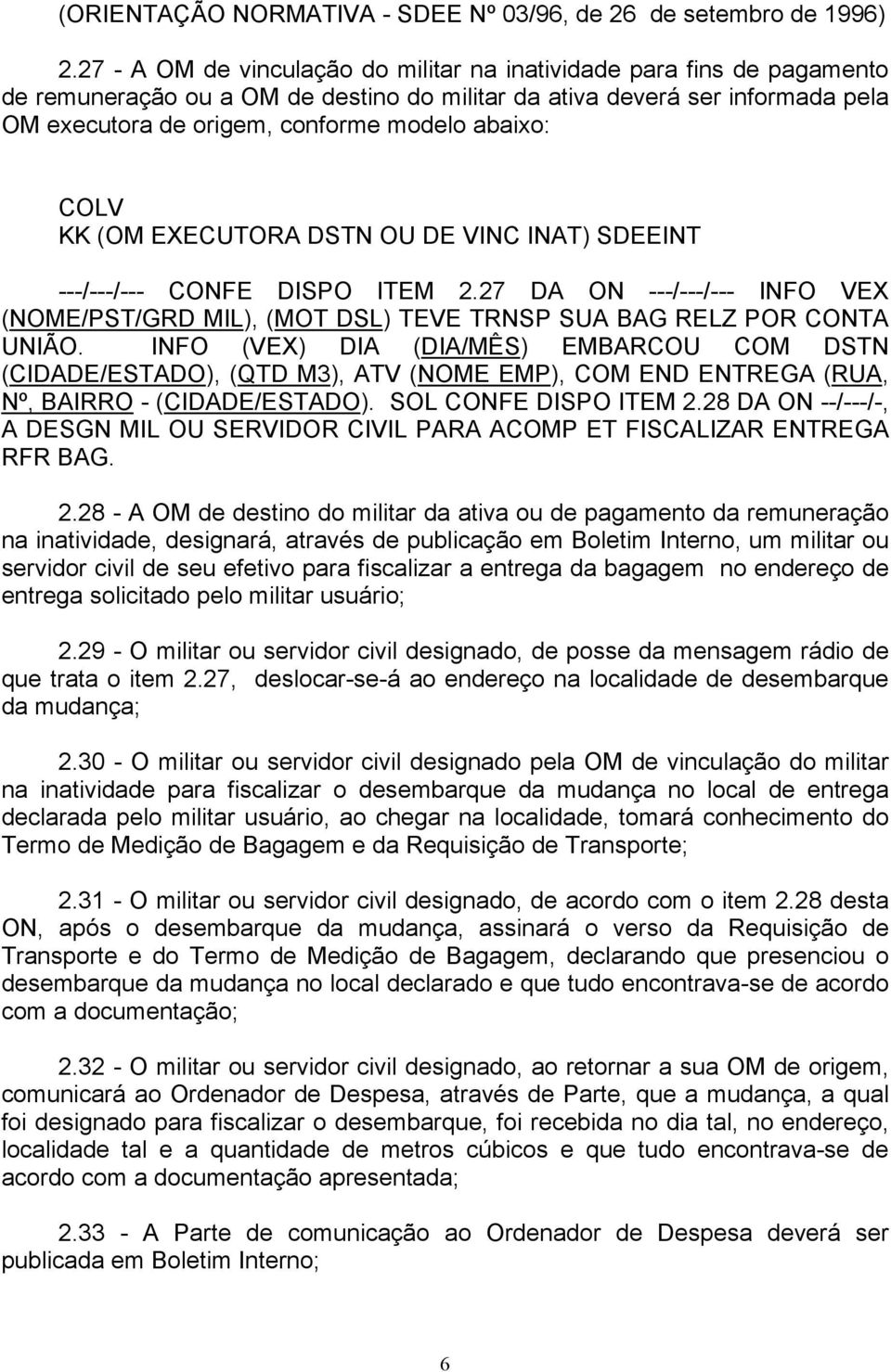 INFO (VEX) DIA (DIA/MÊS) EMBARCOU COM DSTN (CIDADE/ESTADO), (QTD M3), ATV (NOME EMP), COM END ENTREGA (RUA, Nº, BAIRRO - (CIDADE/ESTADO). SOL CONFE DISPO ITEM 2.