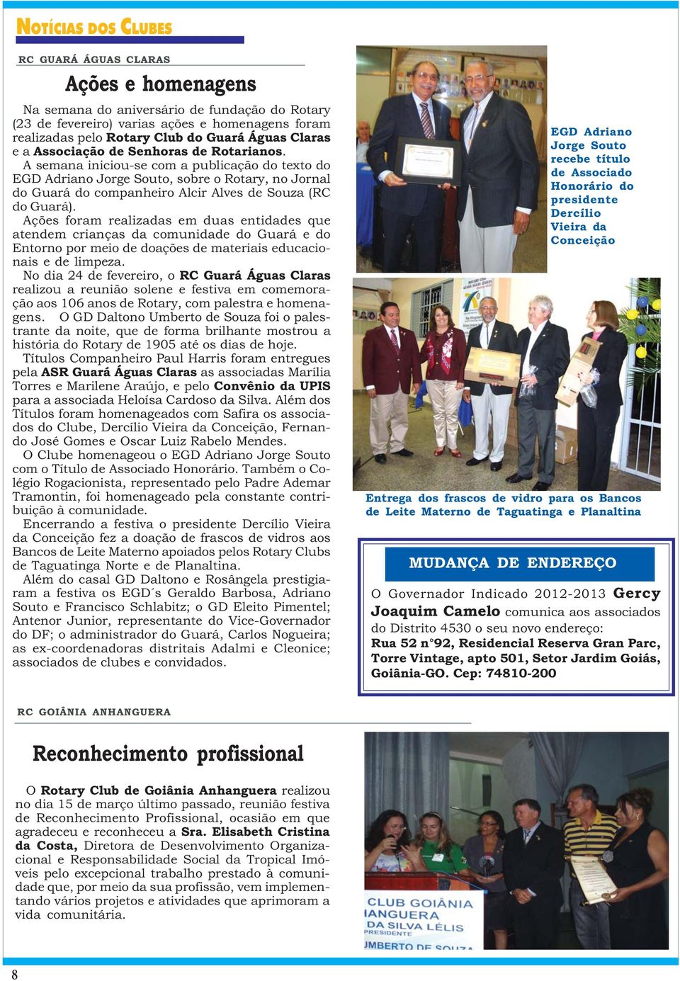 A semana iniciou-se com a publicação do texto do EGD Adriano Jorge Souto, sobre o Rotary, no Jornal do Guará do companheiro Alcir Alves de Souza (RC do Guará).