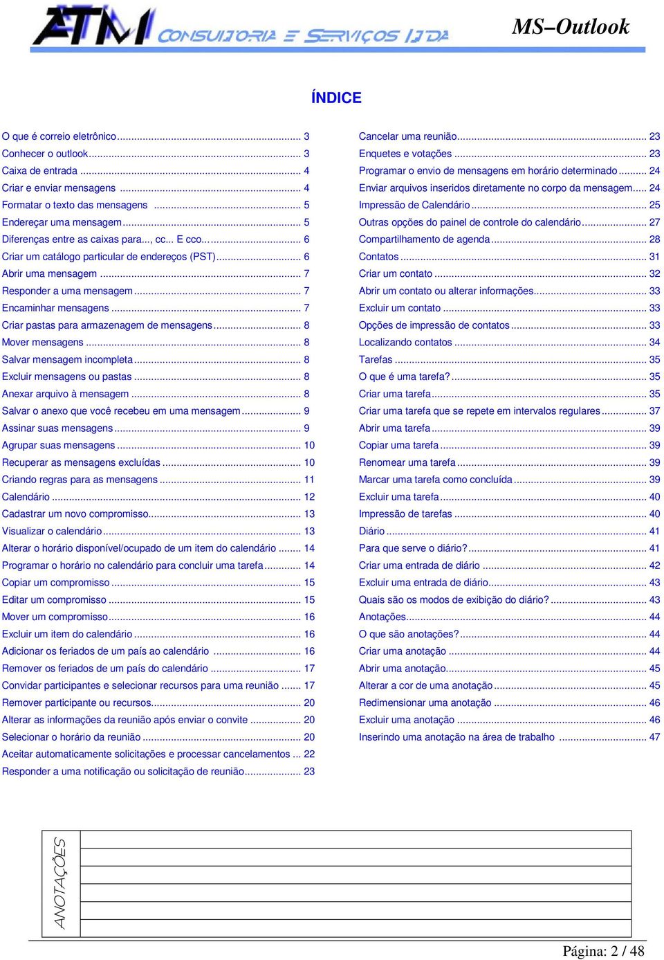 .. 7 Criar pastas para armazenagem de mensagens... 8 Mover mensagens... 8 Salvar mensagem incompleta... 8 Excluir mensagens ou pastas... 8 Anexar arquivo à mensagem.