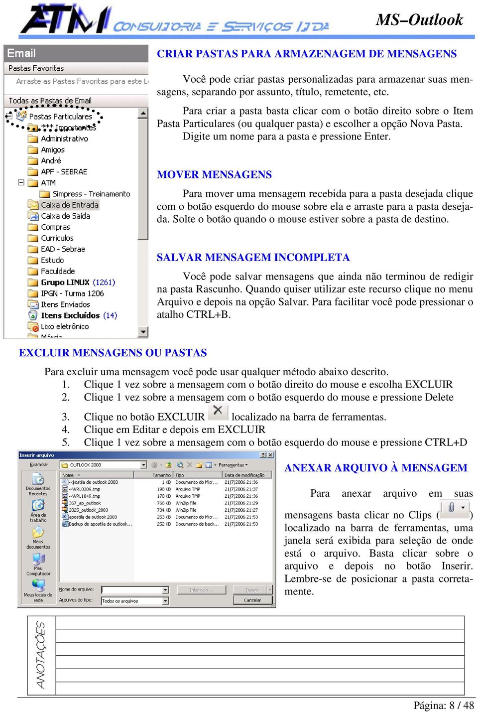 MOVER MENSAGENS Para mover uma mensagem recebida para a pasta desejada clique com o botão esquerdo do mouse sobre ela e arraste para a pasta desejada.