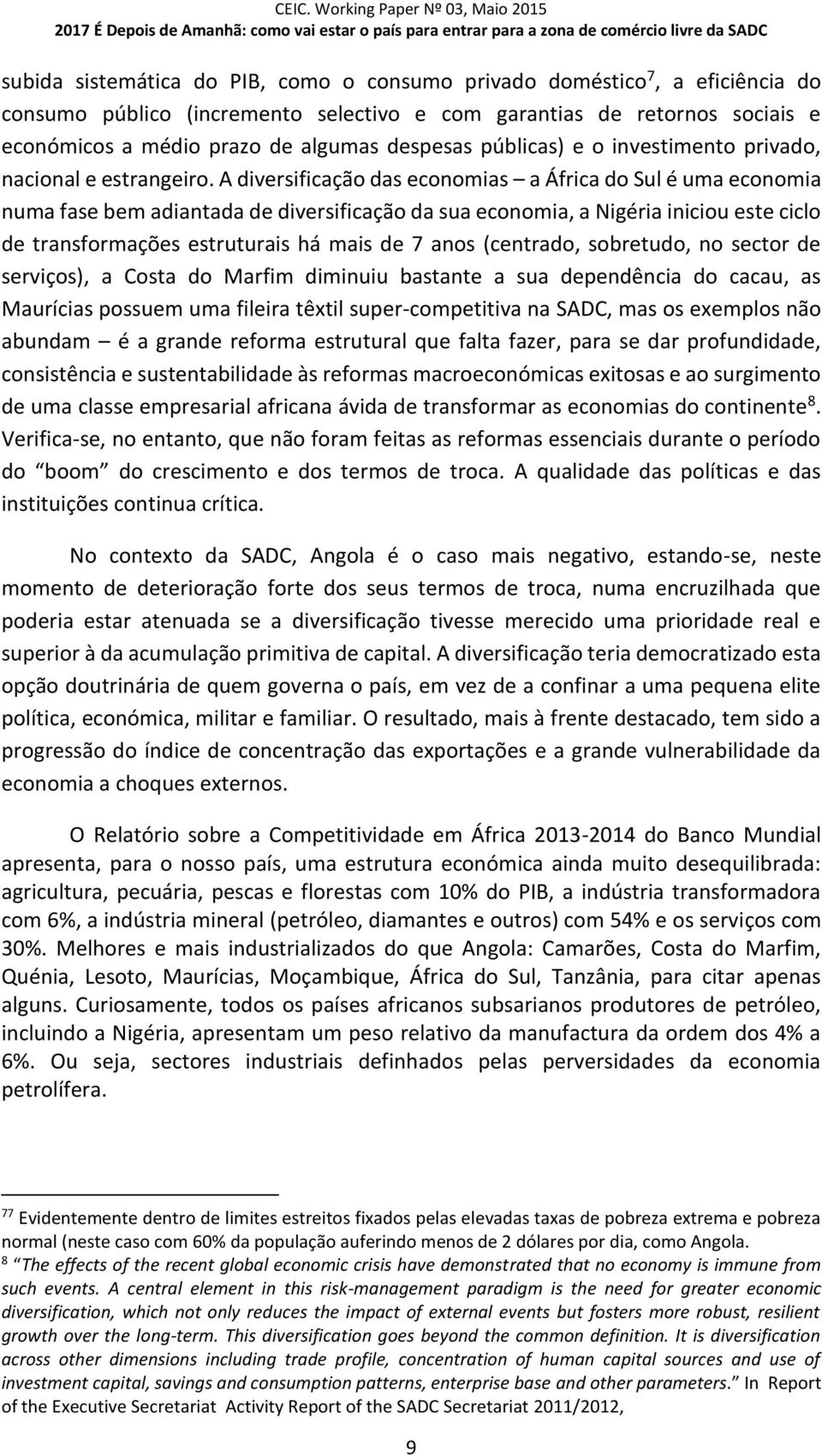 A diversificação das economias a África do Sul é uma economia numa fase bem adiantada de diversificação da sua economia, a Nigéria iniciou este ciclo de transformações estruturais há mais de 7 anos