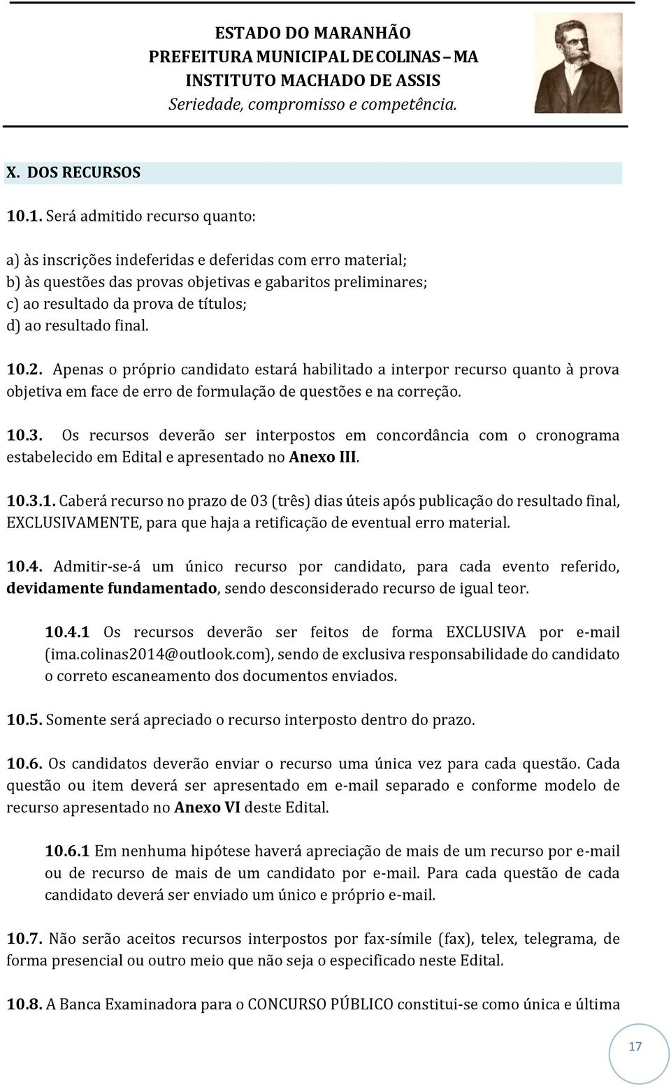 resultado final. 10.2. Apenas o próprio candidato estará habilitado a interpor recurso quanto à prova objetiva em face de erro de formulação de questões e na correção. 10.3.