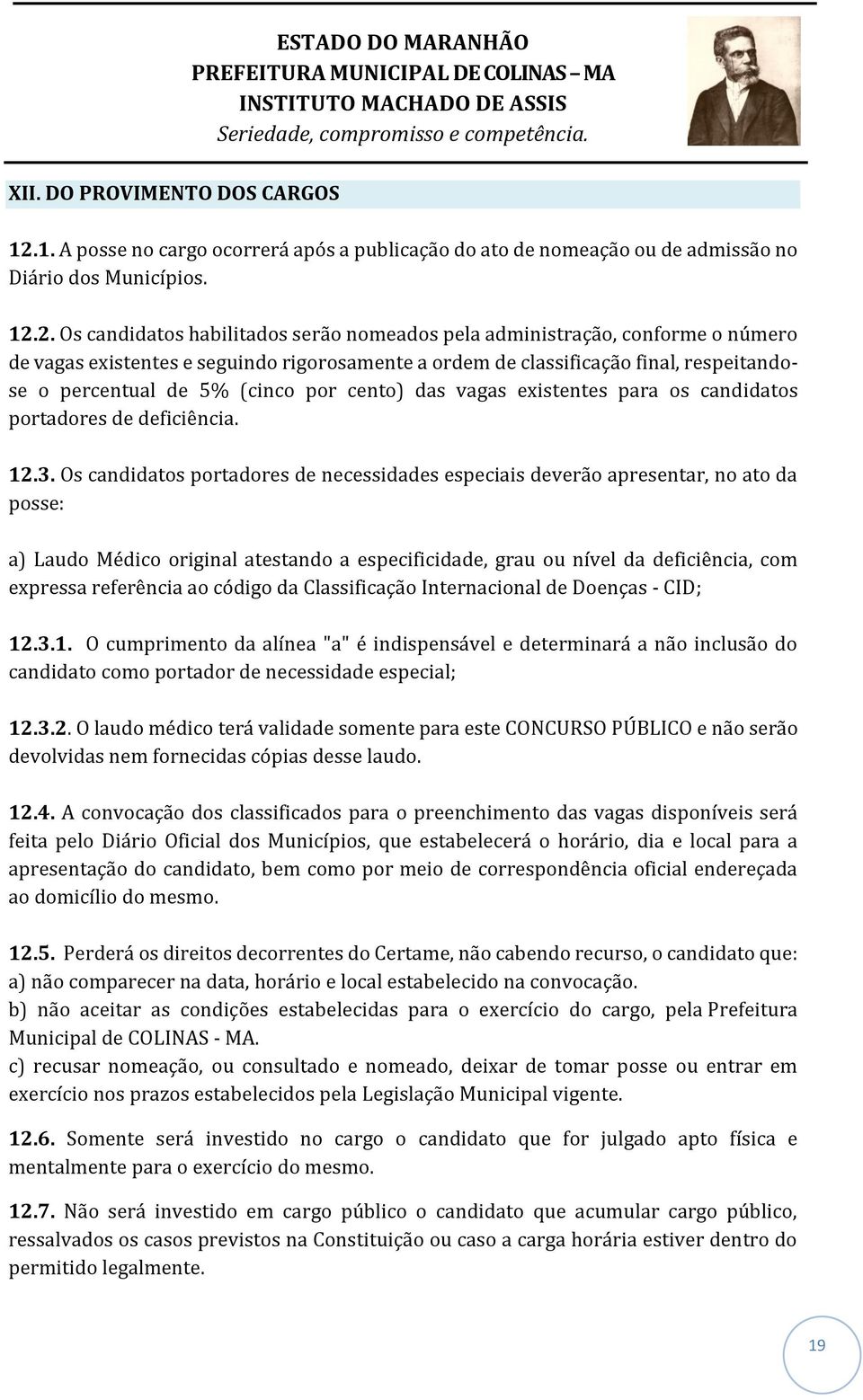 2. Os candidatos habilitados serão nomeados pela administração, conforme o número de vagas existentes e seguindo rigorosamente a ordem de classificação final, respeitandose o percentual de 5% (cinco