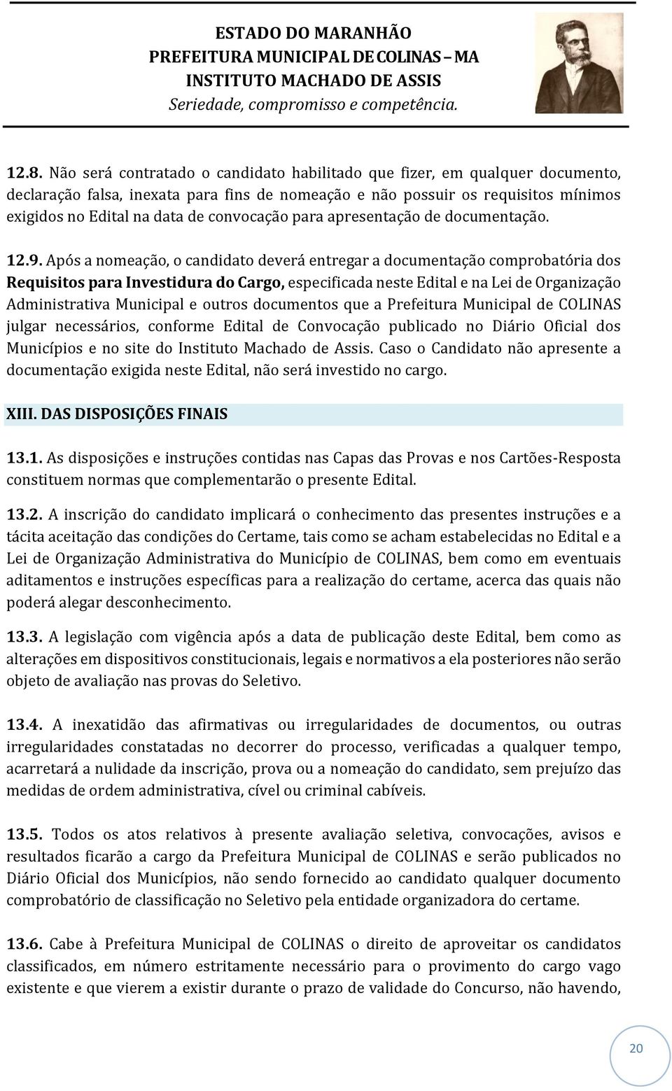 Após a nomeação, o candidato deverá entregar a documentação comprobatória dos Requisitos para Investidura do Cargo, especificada neste Edital e na Lei de Organização Administrativa Municipal e outros