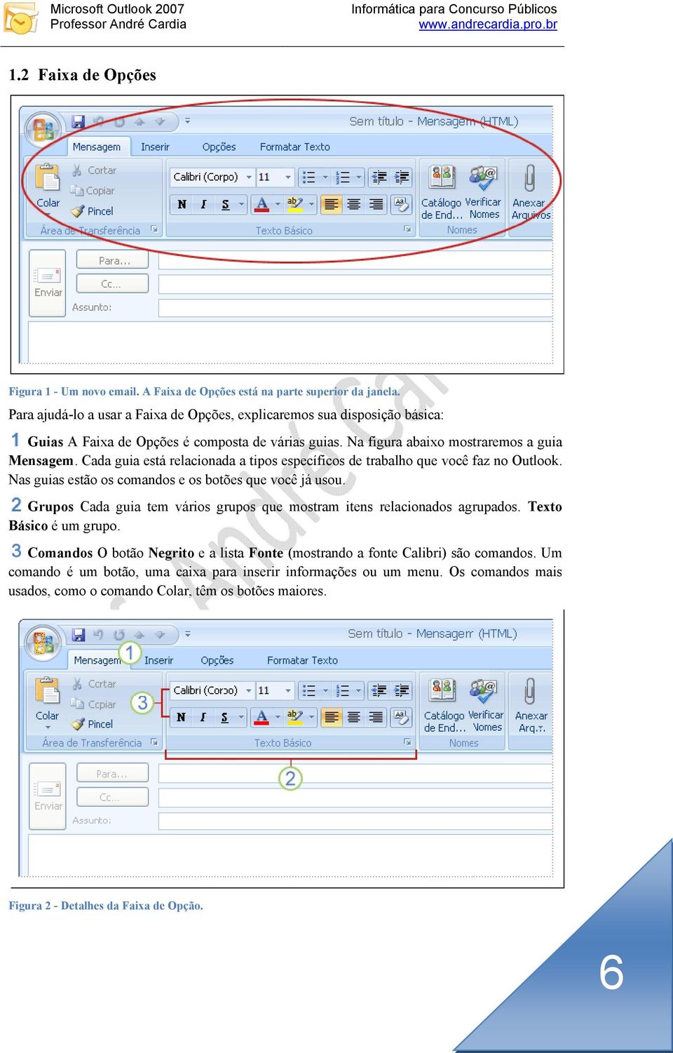 Cada guia está relacionada a tipos específicos de trabalho que você faz no Outlook. Nas guias estão os comandos e os botões que você já usou.