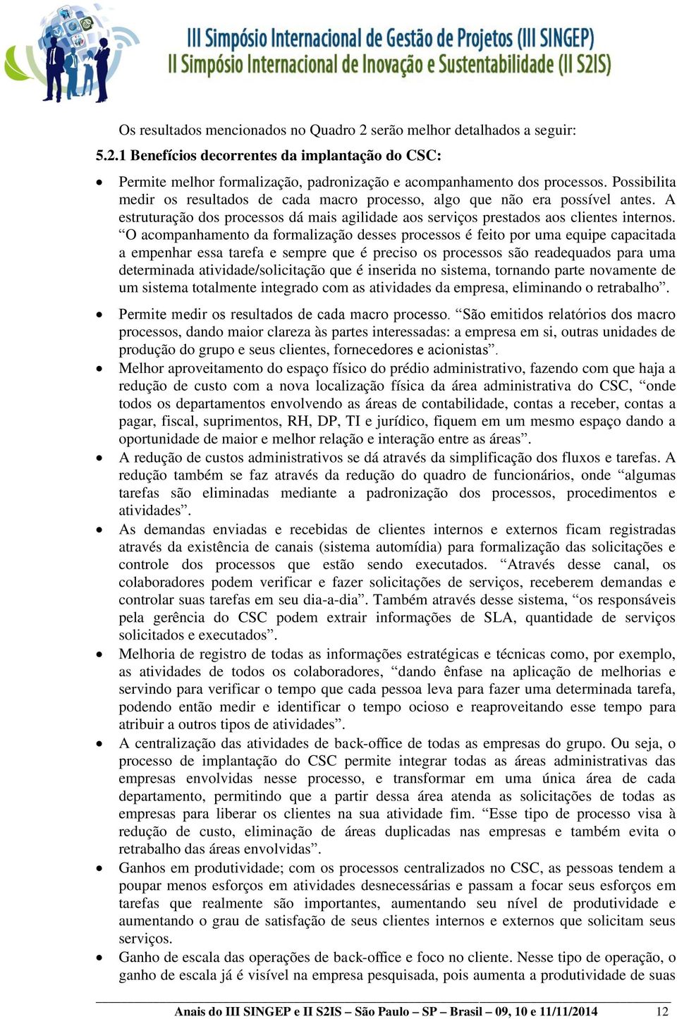 O acompanhamento da formalização desses processos é feito por uma equipe capacitada a empenhar essa tarefa e sempre que é preciso os processos são readequados para uma determinada