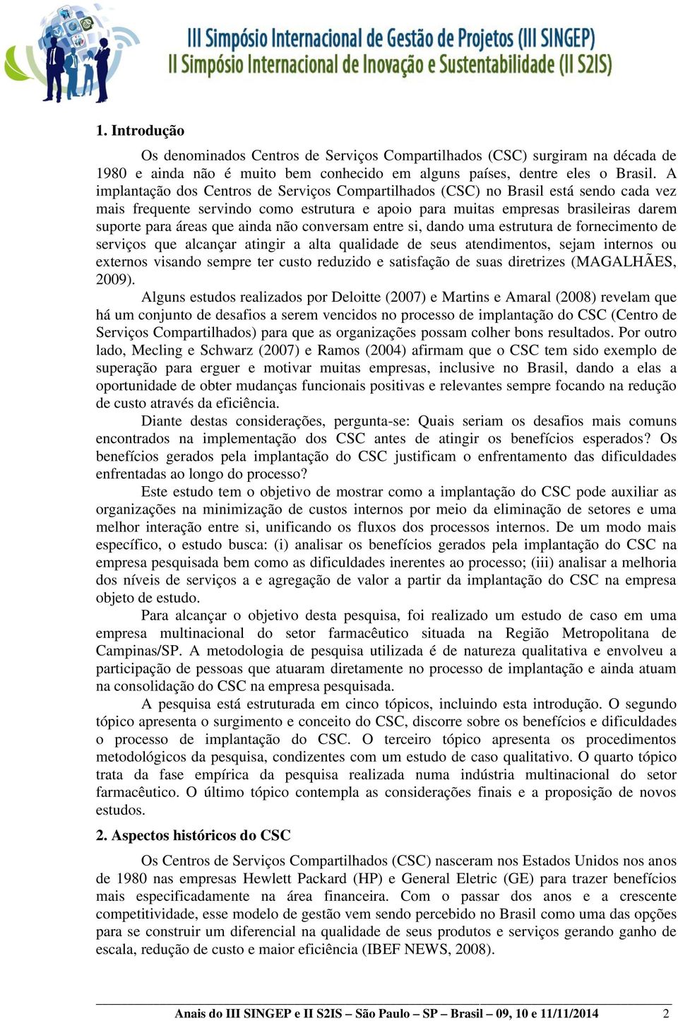 ainda não conversam entre si, dando uma estrutura de fornecimento de serviços que alcançar atingir a alta qualidade de seus atendimentos, sejam internos ou externos visando sempre ter custo reduzido