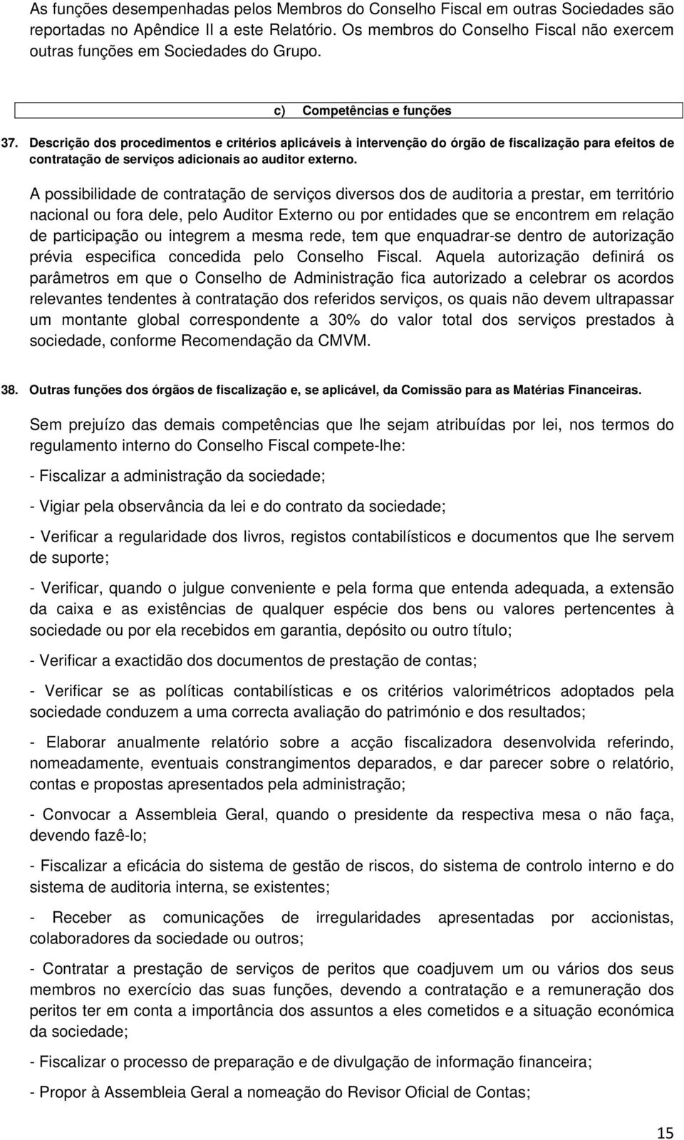 A pssibilidade de cntrataçã de serviçs diverss ds de auditria a prestar, em territóri nacinal u fra dele, pel Auditr Extern u pr entidades que se encntrem em relaçã de participaçã u integrem a mesma