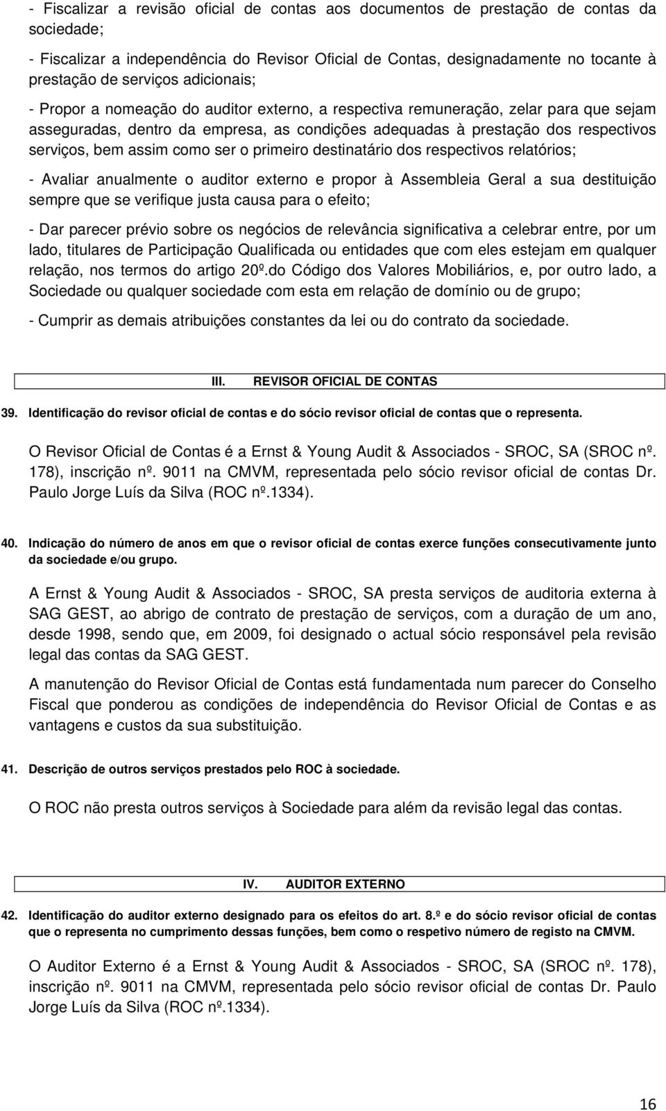 destinatári ds respectivs relatóris; - Avaliar anualmente auditr extern e prpr à Assembleia Geral a sua destituiçã sempre que se verifique justa causa para efeit; - Dar parecer prévi sbre s negócis