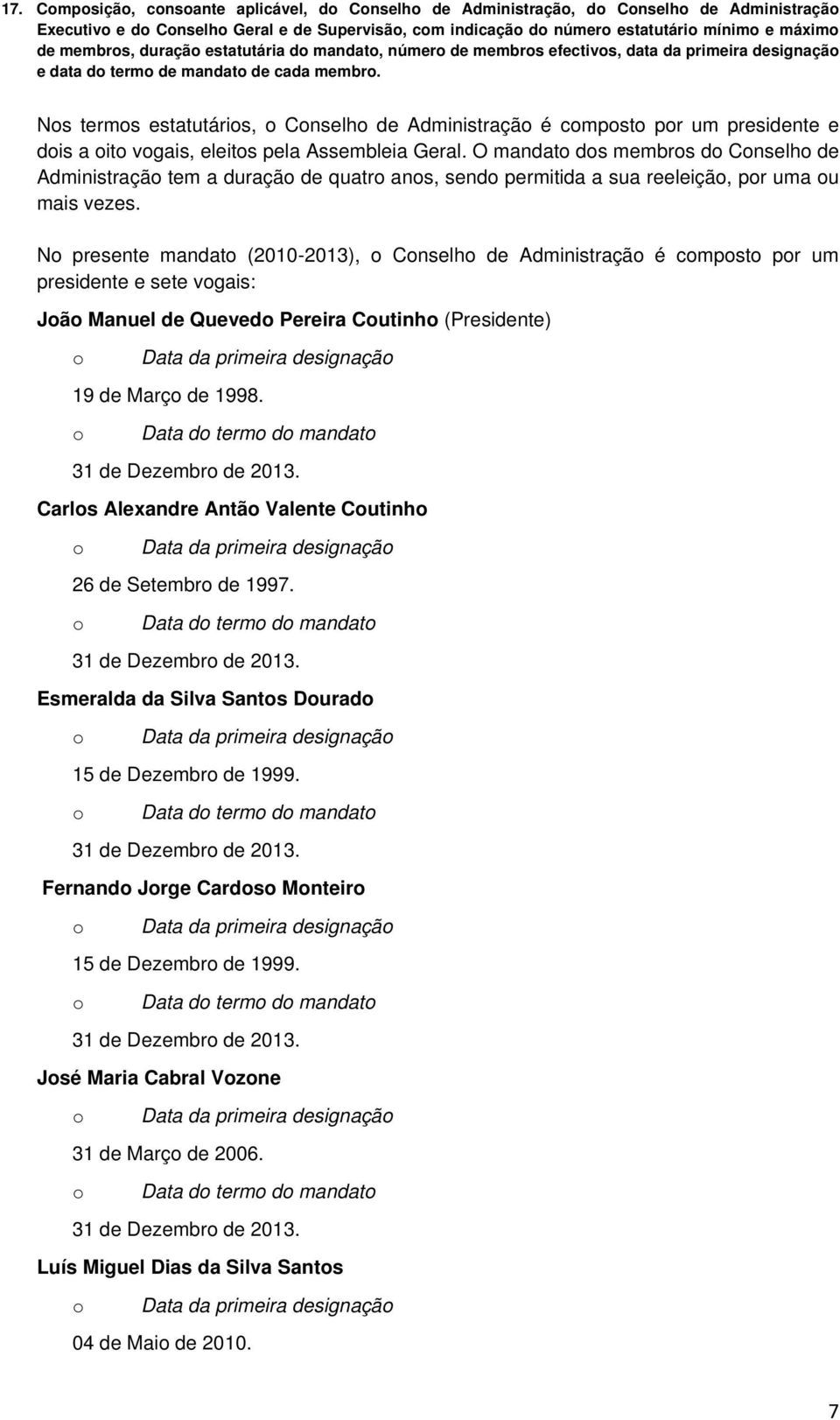 Ns terms estatutáris, Cnselh de Administraçã é cmpst pr um presidente e dis a it vgais, eleits pela Assembleia Geral.