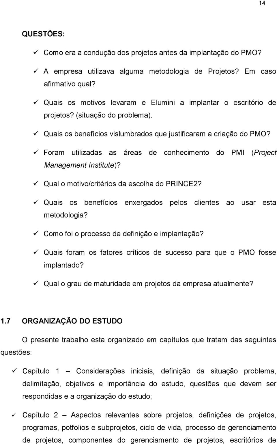 Foram utilizadas as áreas de conhecimento do PMI (Project Management Institute)? Qual o motivo/critérios da escolha do PRINCE2? Quais os benefícios enxergados pelos clientes ao usar esta metodologia?