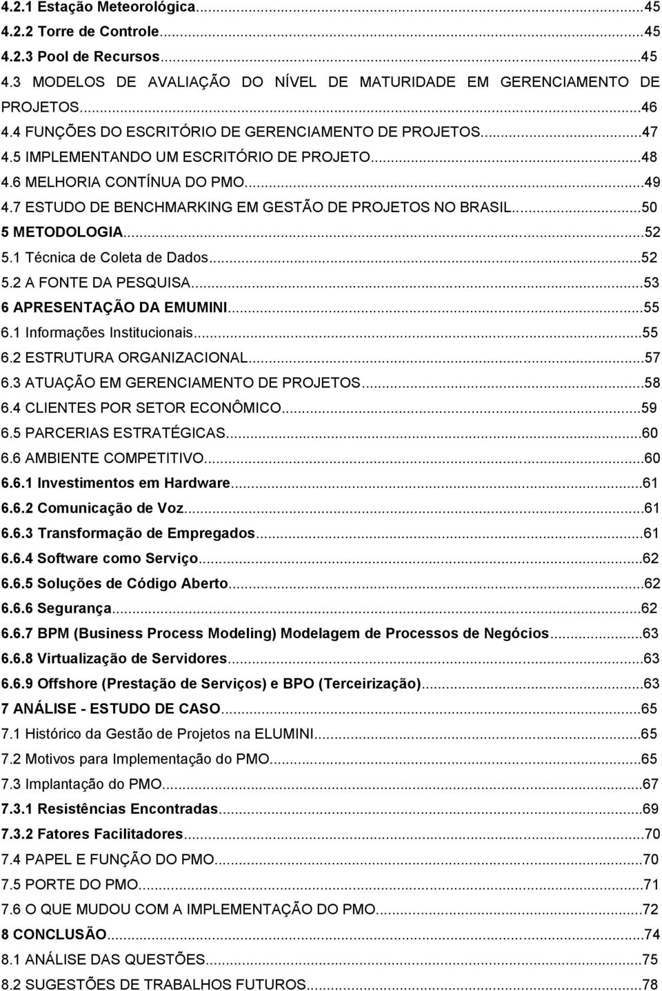 ..50 5 METODOLOGIA...52 5.1 Técnica de Coleta de Dados...52 5.2 A FONTE DA PESQUISA...53 6 APRESENTAÇÃO DA EMUMINI...55 6.1 Informações Institucionais...55 6.2 ESTRUTURA ORGANIZACIONAL...57 6.